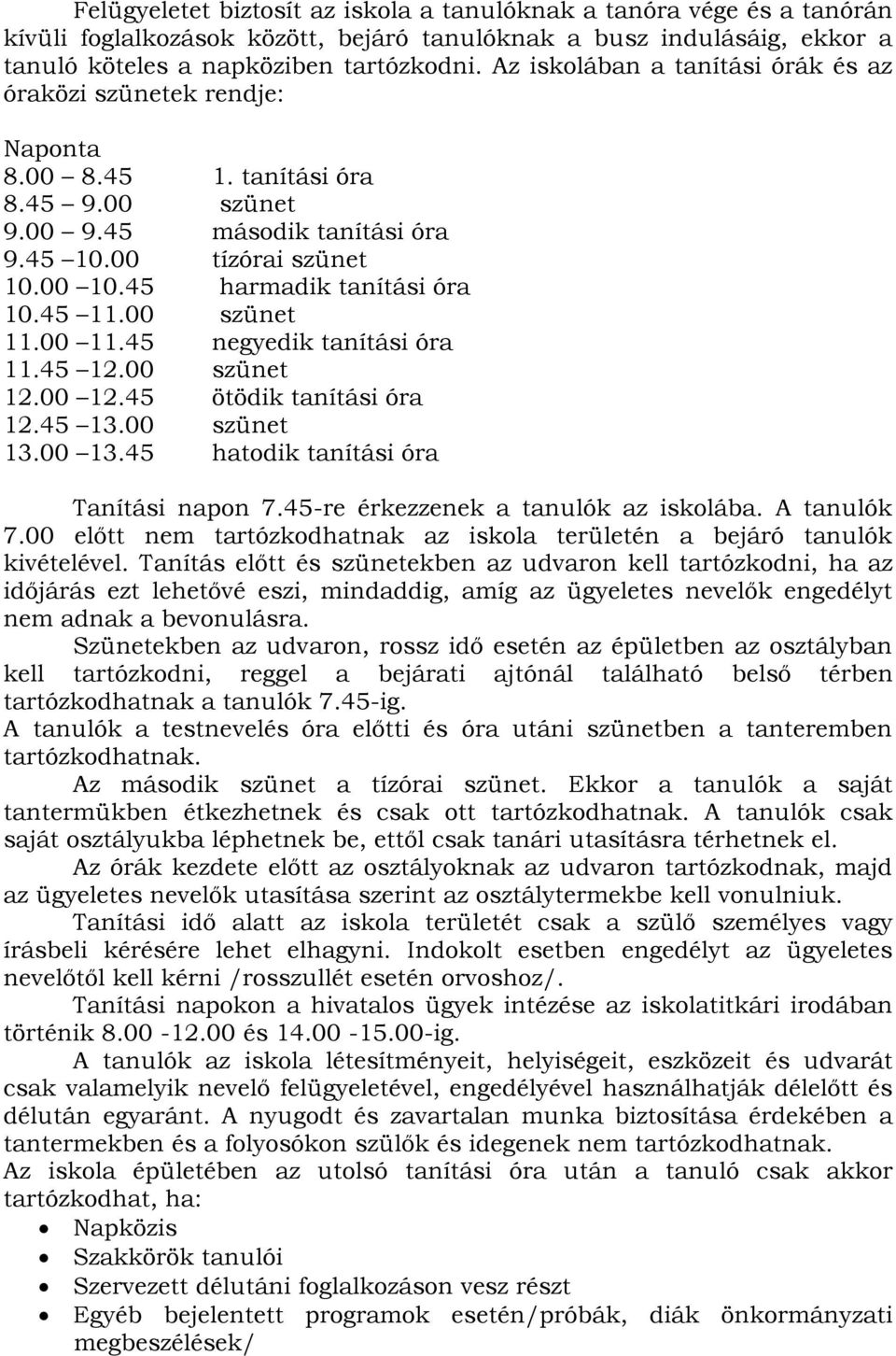 45 harmadik tanítási óra 10.45 11.00 szünet 11.00 11.45 negyedik tanítási óra 11.45 12.00 szünet 12.00 12.45 ötödik tanítási óra 12.45 13.00 szünet 13.00 13.45 hatodik tanítási óra Tanítási napon 7.