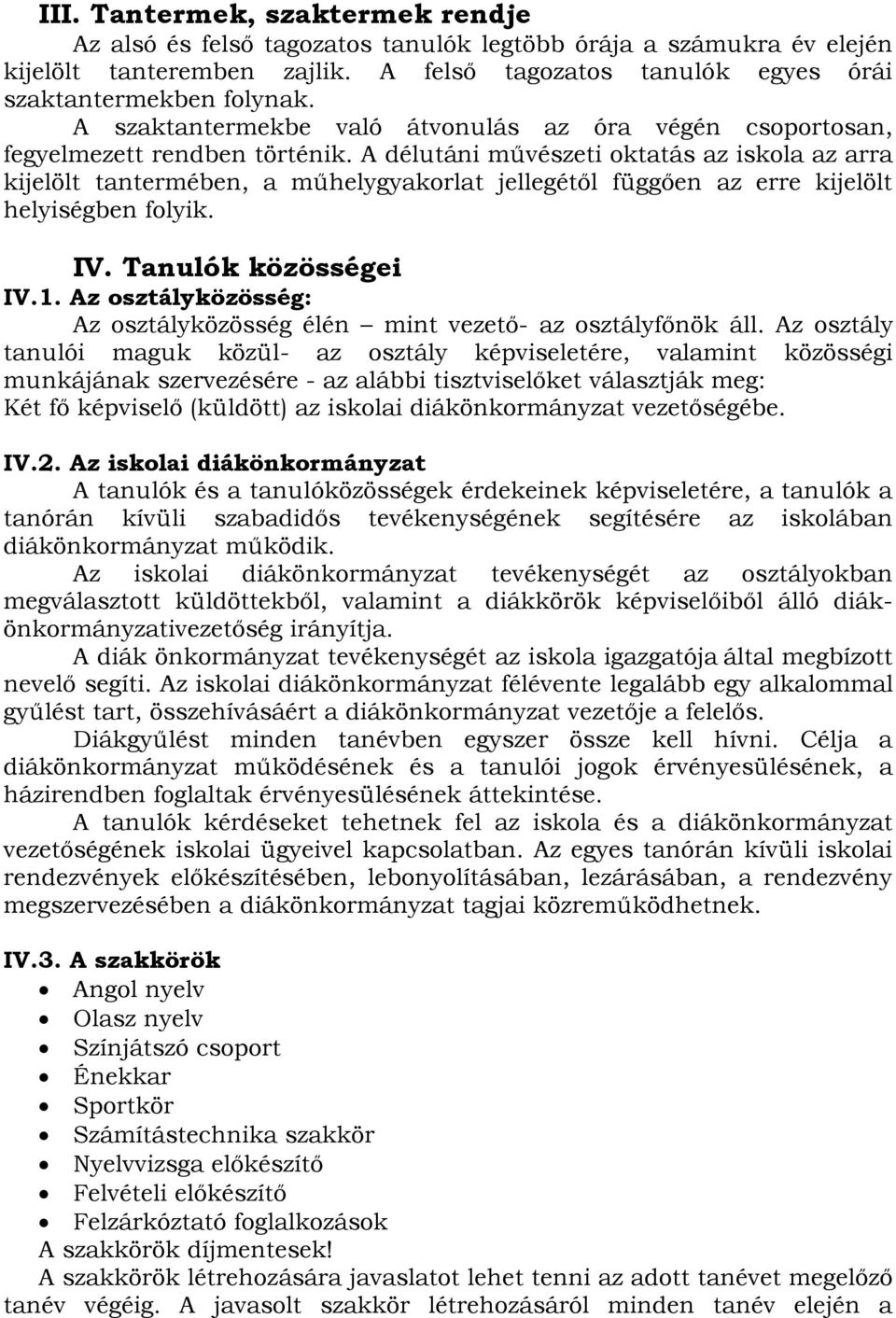 A délutáni művészeti oktatás az iskola az arra kijelölt tantermében, a műhelygyakorlat jellegétől függően az erre kijelölt helyiségben folyik. IV. Tanulók közösségei IV.1.