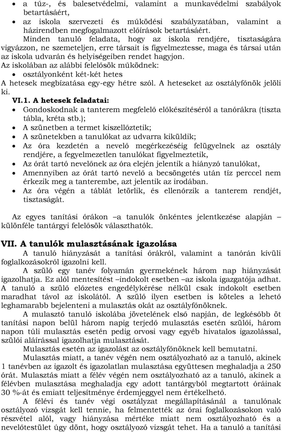 Az iskolában az alábbi felelősök működnek: osztályonként két-két hetes A hetesek megbízatása egy-egy hétre szól. A heteseket az osztályfőnök jelöli ki. VI.1.