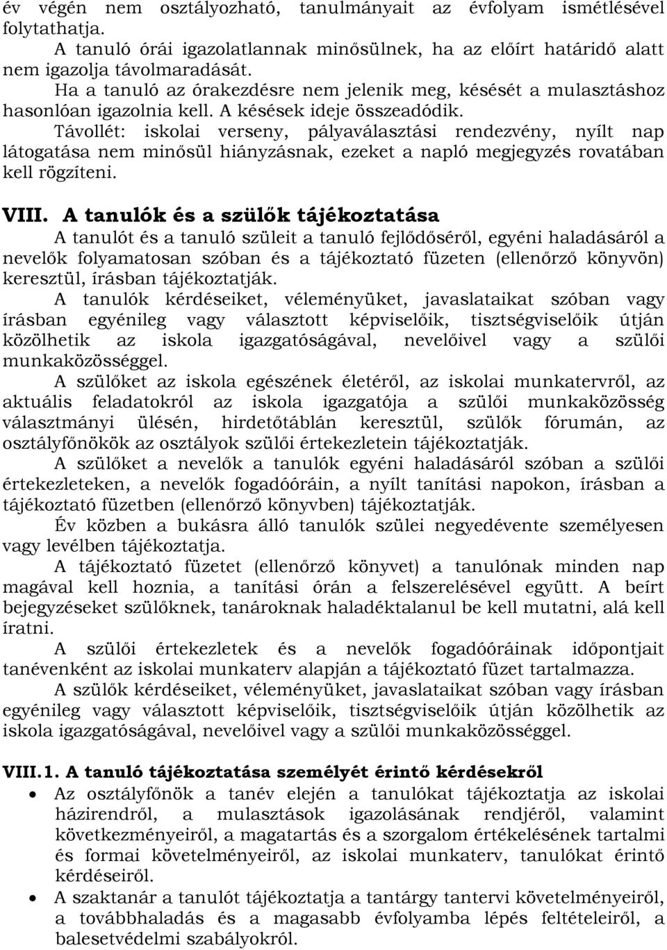 Távollét: iskolai verseny, pályaválasztási rendezvény, nyílt nap látogatása nem minősül hiányzásnak, ezeket a napló megjegyzés rovatában kell rögzíteni. VIII.