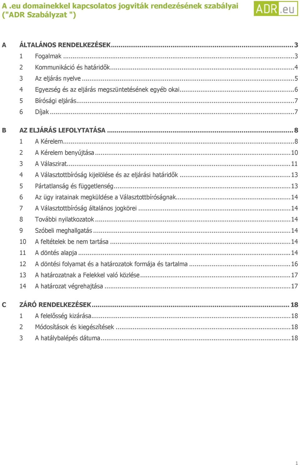..13 6 Az ügy iratainak megküldése a Választottbíróságnak...14 7 A Választottbíróság általános jogkörei...14 8 További nyilatkozatok...14 9 Szóbeli meghallgatás...14 10 A feltételek be nem tartása.