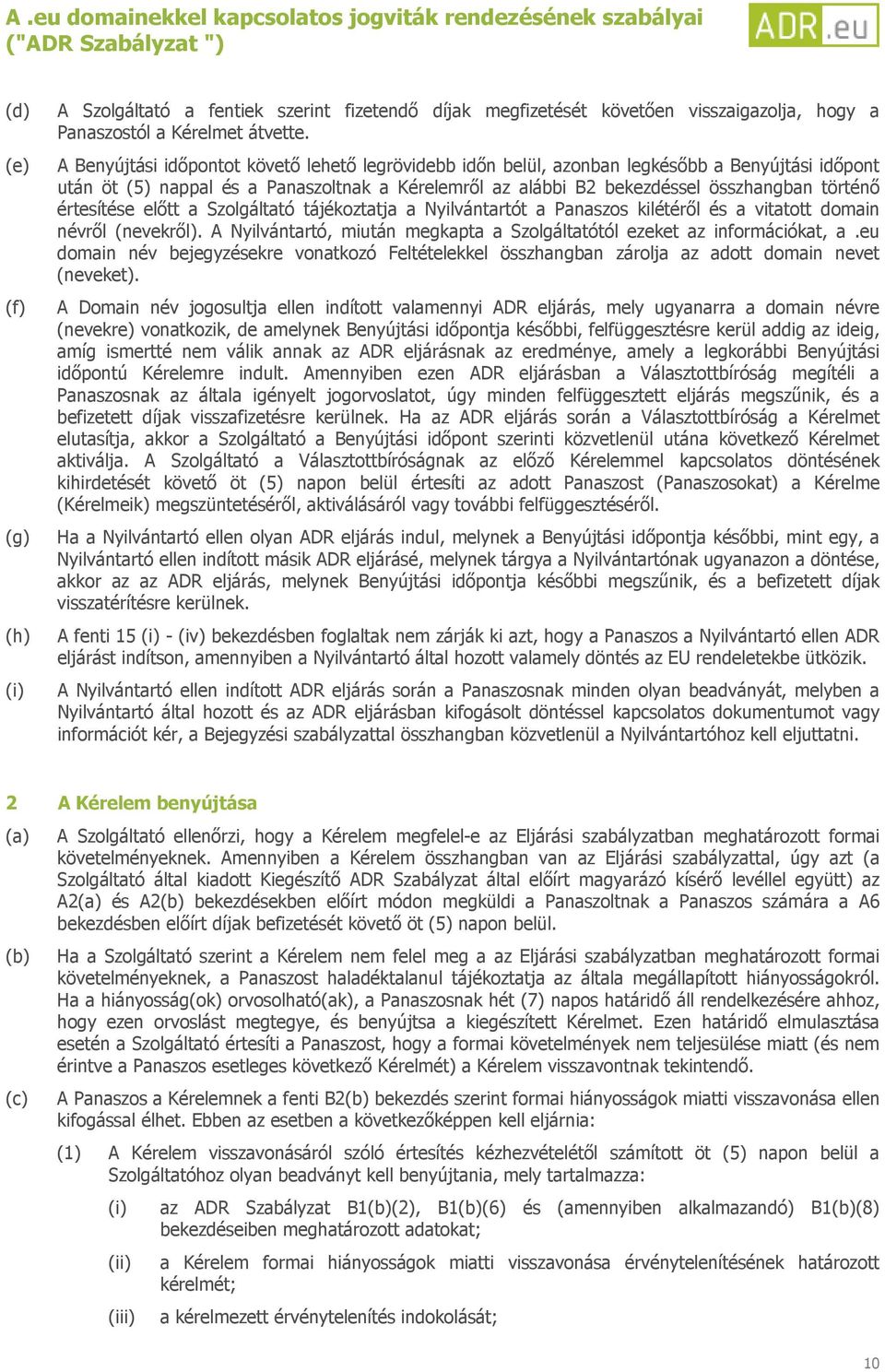 értesítése előtt a Szolgáltató tájékoztatja a Nyilvántartót a Panaszos kilétéről és a vitatott domain névről (nevekről). A Nyilvántartó, miután megkapta a Szolgáltatótól ezeket az információkat, a.
