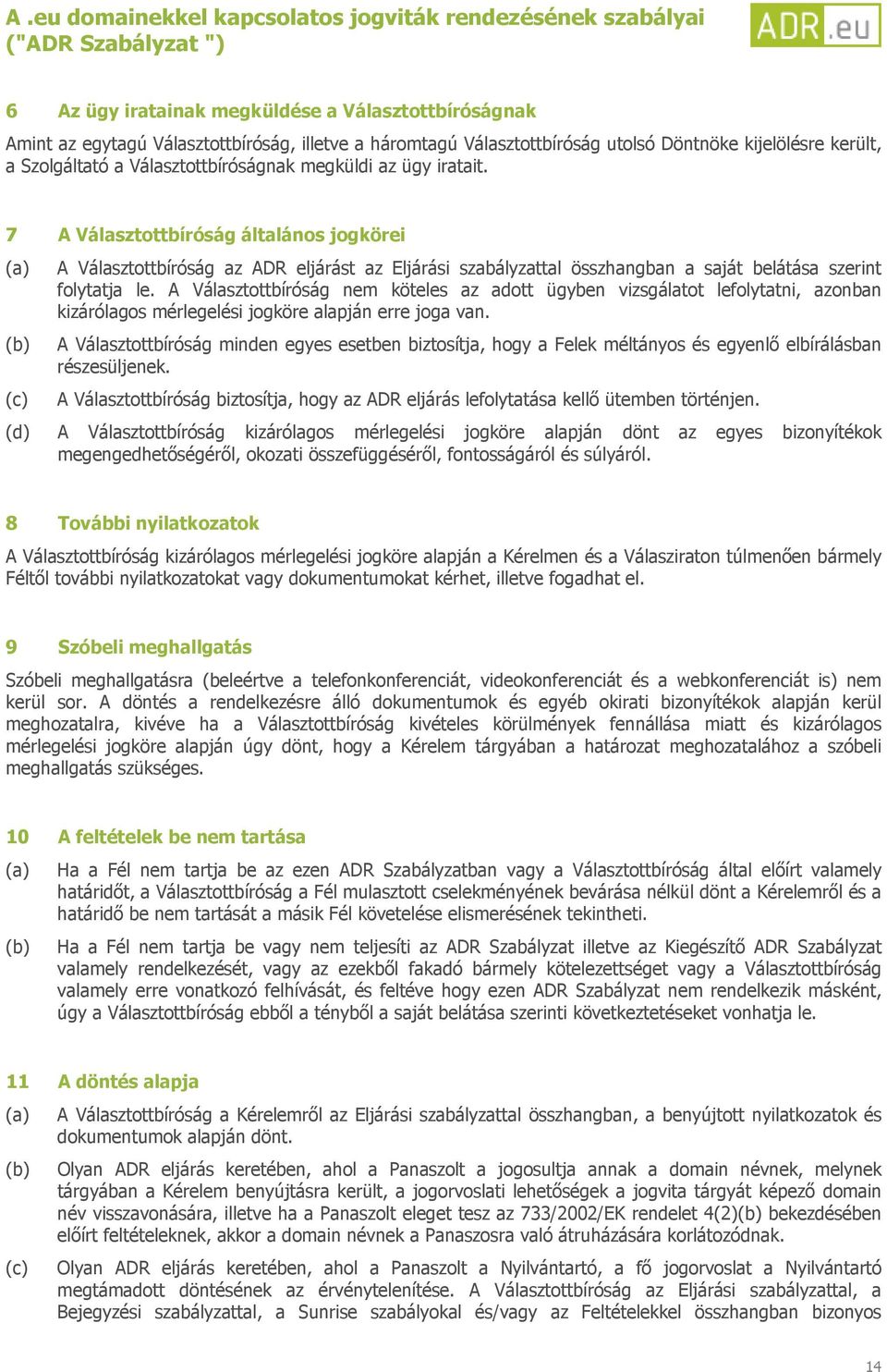 A Választottbíróság nem köteles az adott ügyben vizsgálatot lefolytatni, azonban kizárólagos mérlegelési jogköre alapján erre joga van.