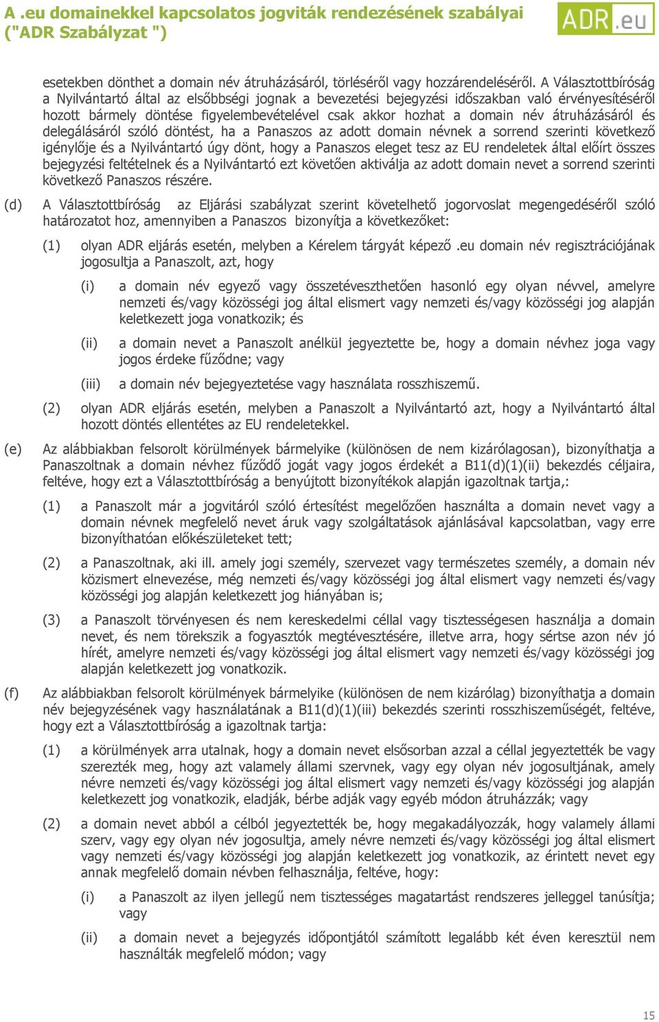 átruházásáról és delegálásáról szóló döntést, ha a Panaszos az adott domain névnek a sorrend szerinti következő igénylője és a Nyilvántartó úgy dönt, hogy a Panaszos eleget tesz az EU rendeletek