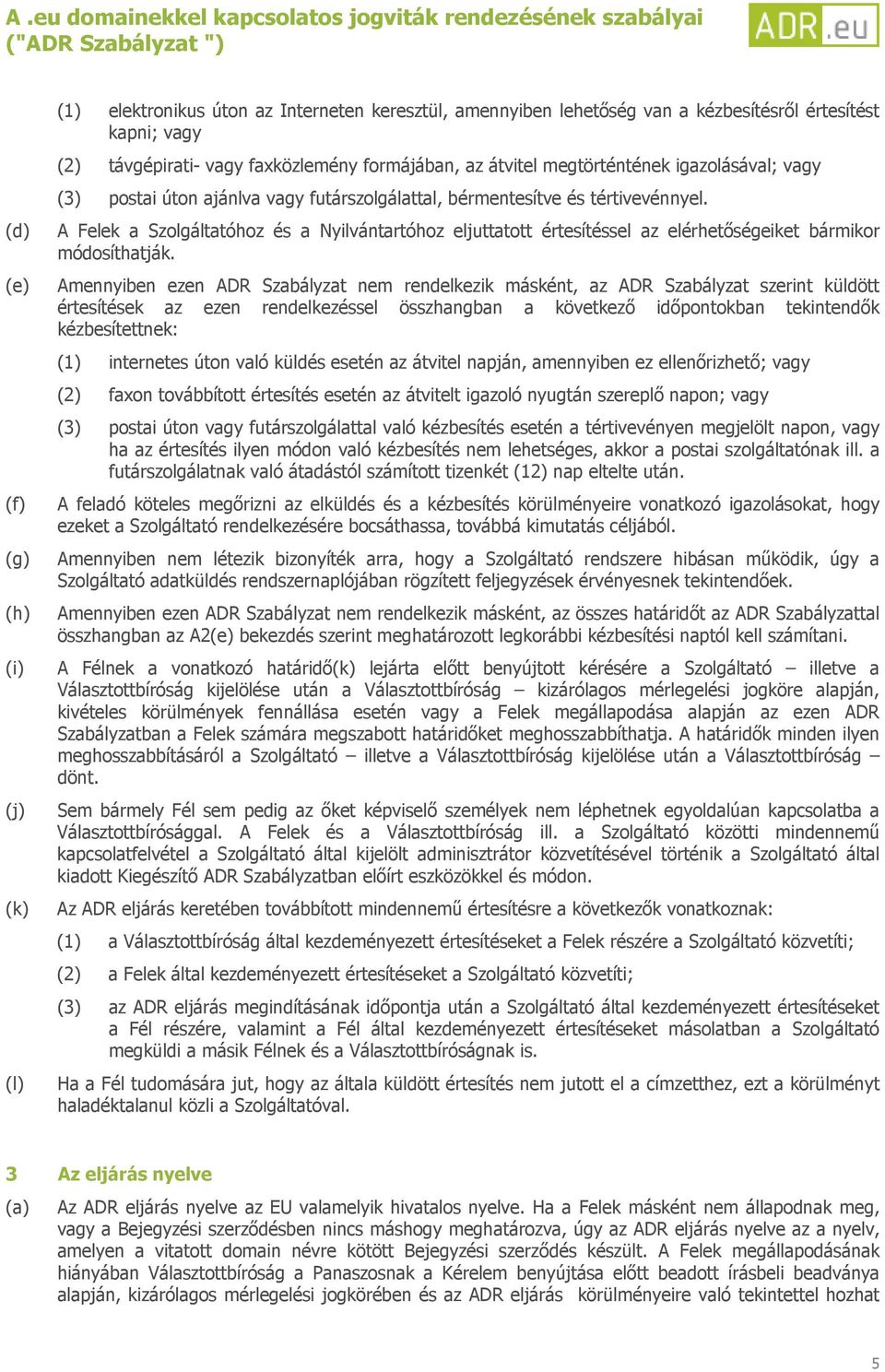 A Felek a Szolgáltatóhoz és a Nyilvántartóhoz eljuttatott értesítéssel az elérhetőségeiket bármikor módosíthatják.
