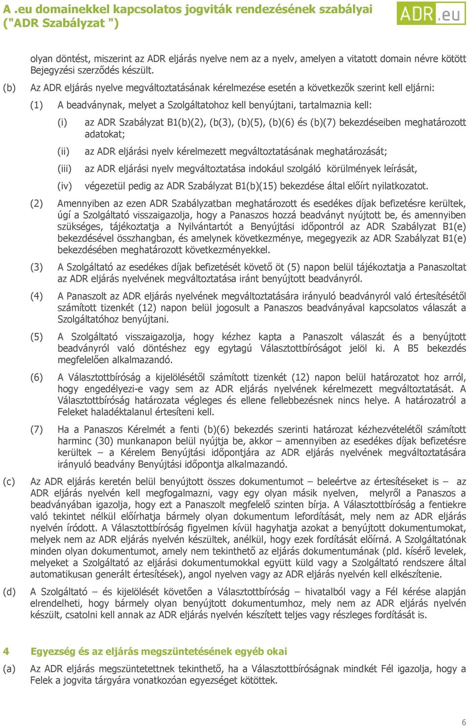 B1(b)(2), (b(3), (b)(5), (b)(6) és (b)(7) bekezdéseiben meghatározott adatokat; (ii) az ADR eljárási nyelv kérelmezett megváltoztatásának meghatározását; (iii) az ADR eljárási nyelv megváltoztatása