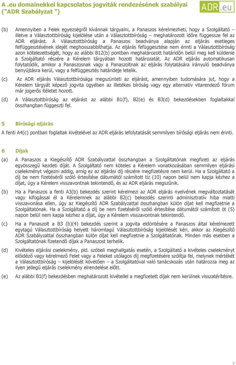 Az eljárás fefüggesztése nem érinti a Választottbíróság azon kötelezettségét, hogy az alábbi B12(b) pontban meghatározott határidőn belül meg kell küldenie a Szolgáltató részére a Kérelem tárgyában