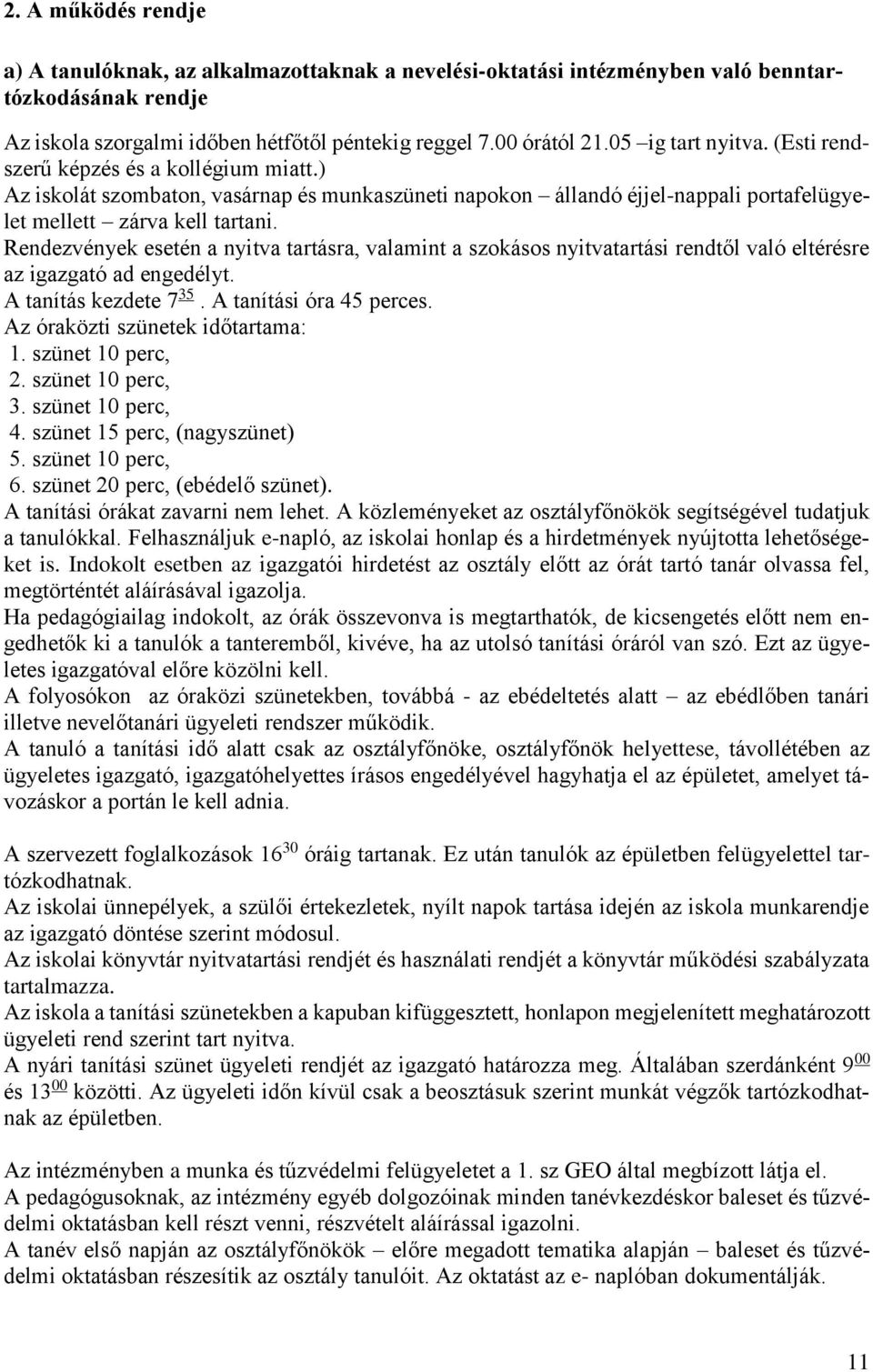 Rendezvények esetén a nyitva tartásra, valamint a szokásos nyitvatartási rendtől való eltérésre az igazgató ad engedélyt. A tanítás kezdete 7 35. A tanítási óra 45 perces.