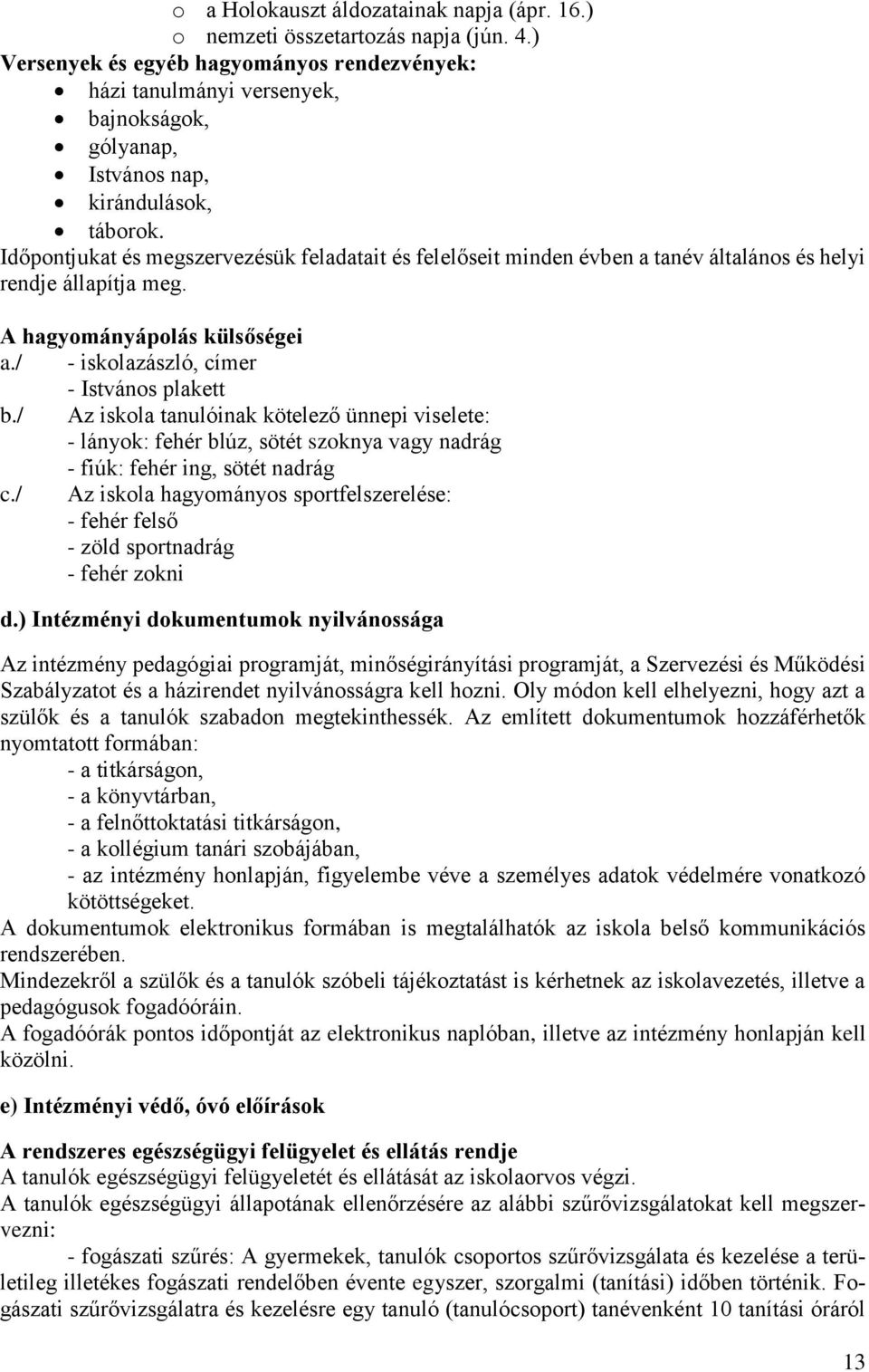 Időpontjukat és megszervezésük feladatait és felelőseit minden évben a tanév általános és helyi rendje állapítja meg. A hagyományápolás külsőségei a./ - iskolazászló, címer - Istvános plakett b.