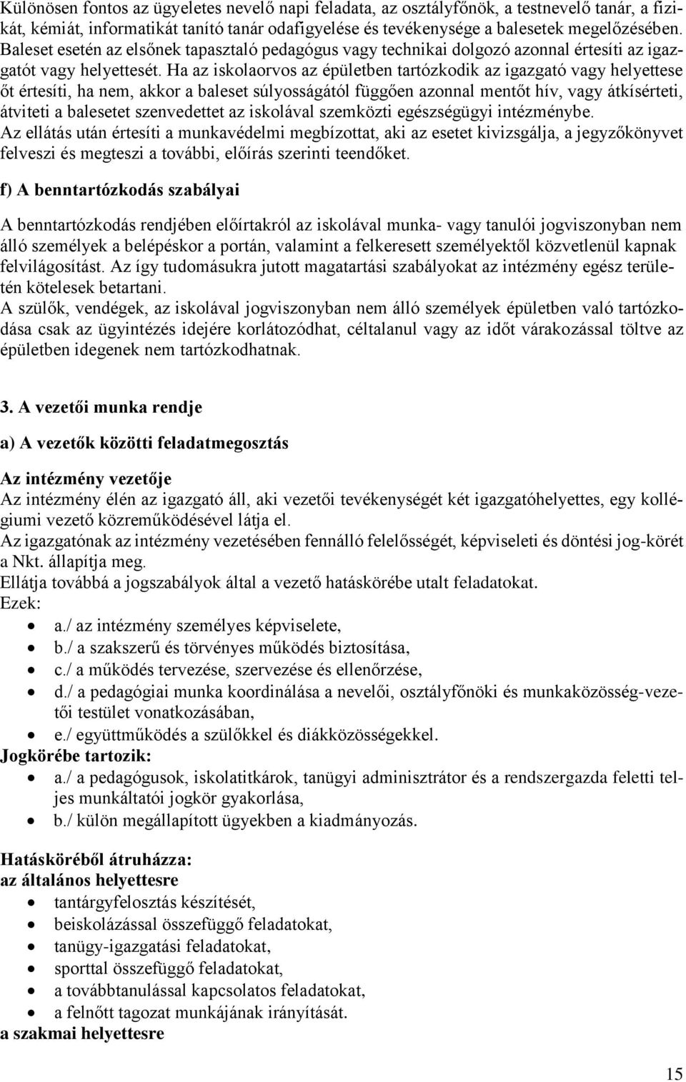 Ha az iskolaorvos az épületben tartózkodik az igazgató vagy helyettese őt értesíti, ha nem, akkor a baleset súlyosságától függően azonnal mentőt hív, vagy átkísérteti, átviteti a balesetet