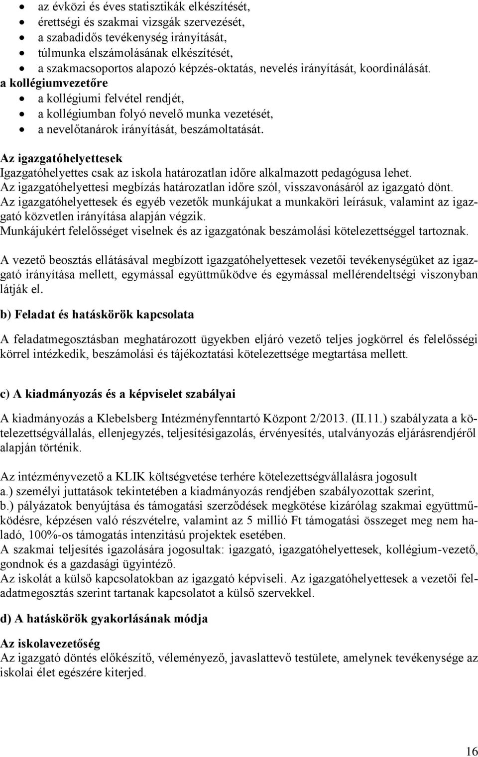 Az igazgatóhelyettesek Igazgatóhelyettes csak az iskola határozatlan időre alkalmazott pedagógusa lehet. Az igazgatóhelyettesi megbízás határozatlan időre szól, visszavonásáról az igazgató dönt.