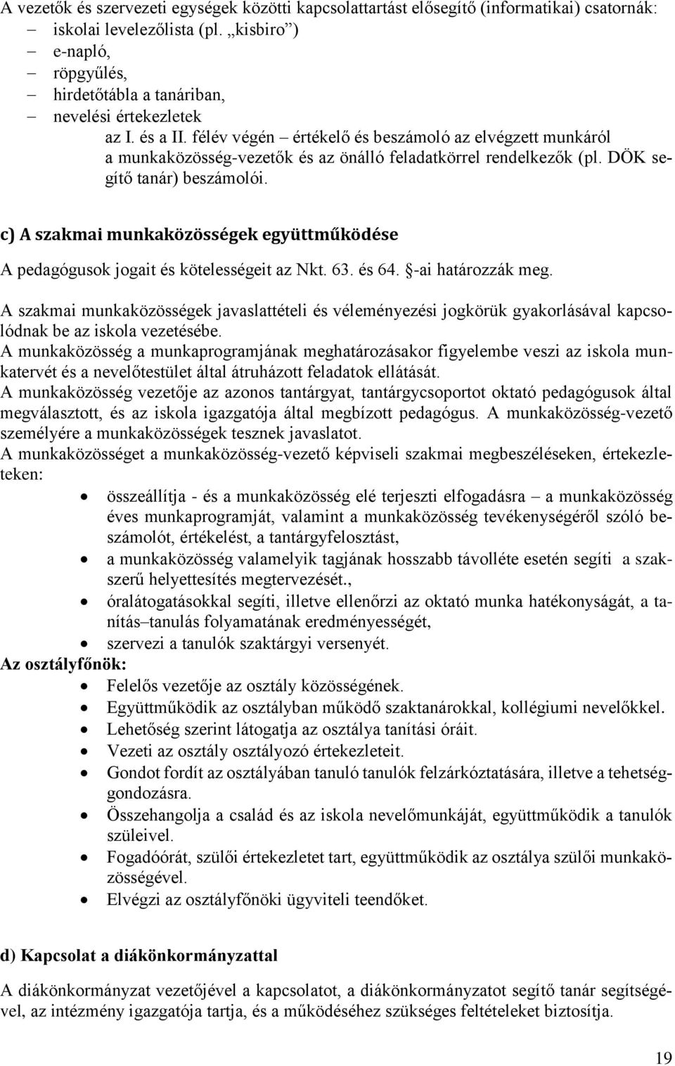 félév végén értékelő és beszámoló az elvégzett munkáról a munkaközösség-vezetők és az önálló feladatkörrel rendelkezők (pl. DÖK segítő tanár) beszámolói.
