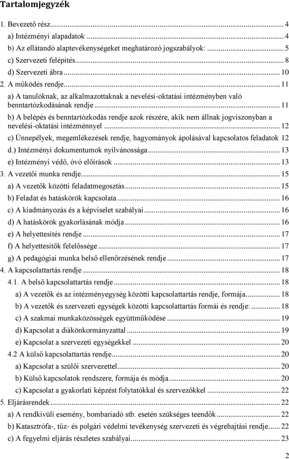 .. 11 b) A belépés és benntartózkodás rendje azok részére, akik nem állnak jogviszonyban a nevelési-oktatási intézménnyel.