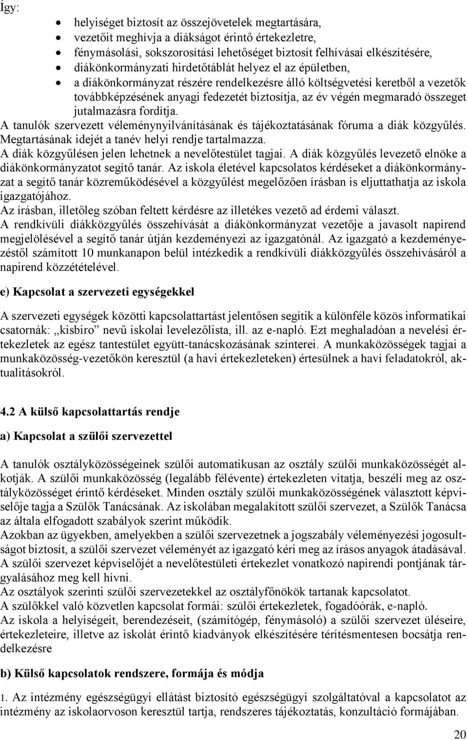 megmaradó összeget jutalmazásra fordítja. A tanulók szervezett véleménynyilvánításának és tájékoztatásának fóruma a diák közgyűlés. Megtartásának idejét a tanév helyi rendje tartalmazza.