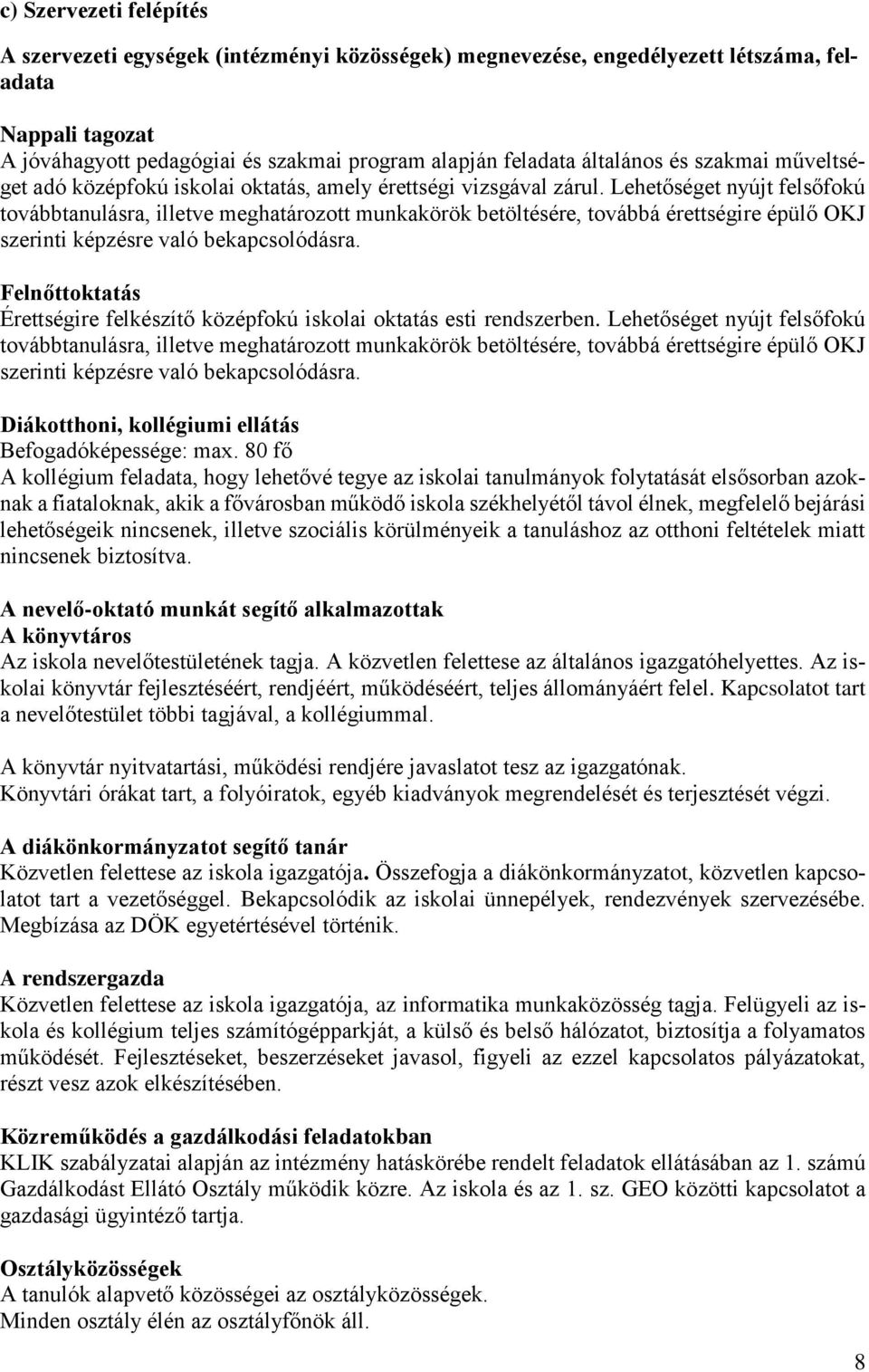 Lehetőséget nyújt felsőfokú továbbtanulásra, illetve meghatározott munkakörök betöltésére, továbbá érettségire épülő OKJ szerinti képzésre való bekapcsolódásra.