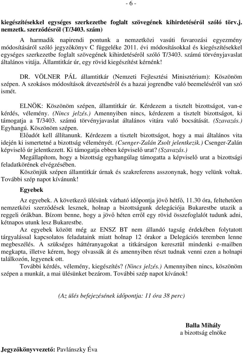 évi módosításokkal és kiegészítésekkel egységes szerkezetbe foglalt szövegének kihirdetéséről szóló T/3403. számú törvényjavaslat általános vitája. Államtitkár úr, egy rövid kiegészítést kérnénk! DR.