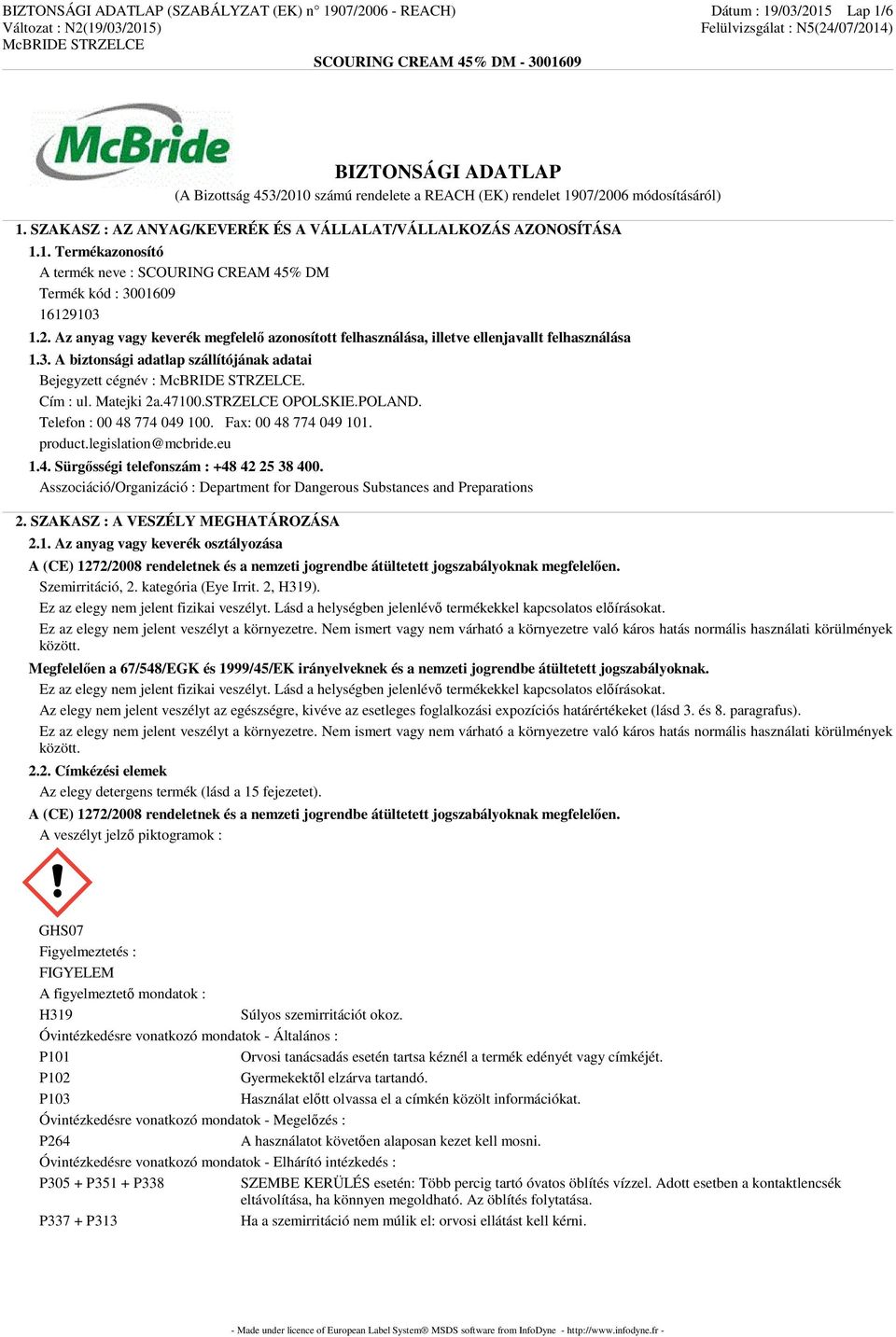 103 1.2. Az anyag vagy keverék megfelelő azonosított felhasználása, illetve ellenjavallt felhasználása 1.3. A biztonsági adatlap szállítójának adatai Bejegyzett cégnév :. Cím : ul. Matejki 2a.47100.