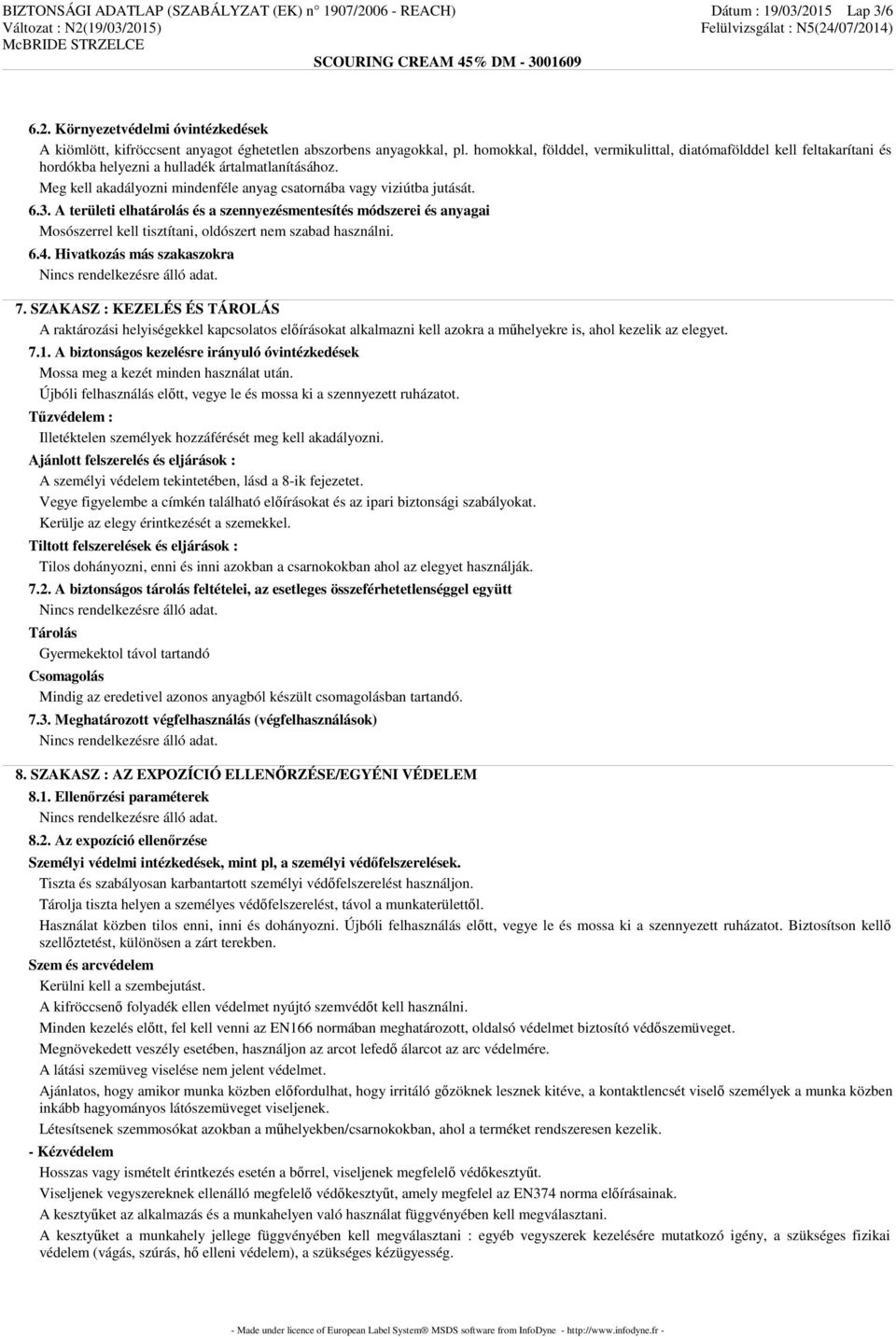 A területi elhatárolás és a szennyezésmentesítés módszerei és anyagai Mosószerrel kell tisztítani, oldószert nem szabad használni. 6.4. Hivatkozás más szakaszokra 7.