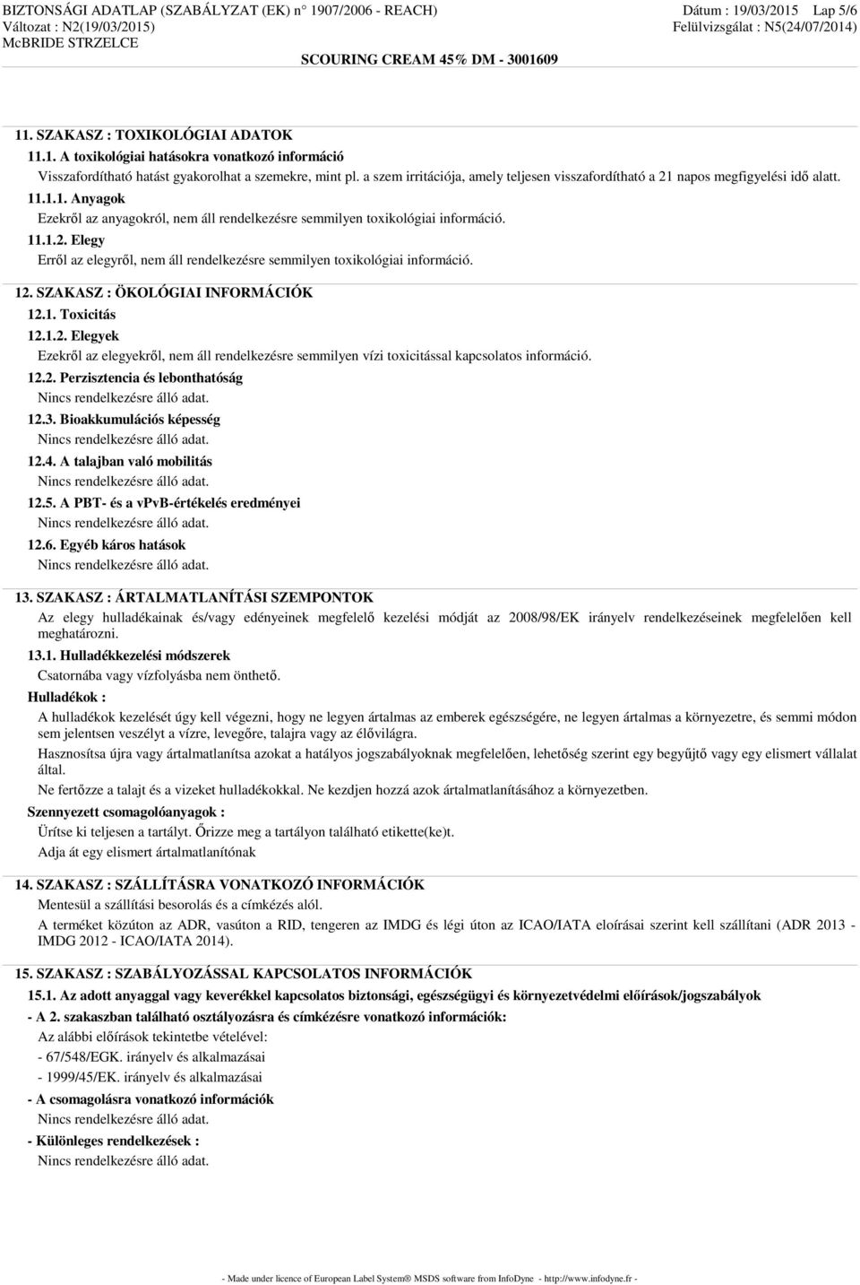 12. SZAKASZ : ÖKOLÓGIAI INFORMÁCIÓK 12.1. Toxicitás 12.1.2. Elegyek Ezekről az elegyekről, nem áll rendelkezésre semmilyen vízi toxicitással kapcsolatos információ. 12.2. Perzisztencia és lebonthatóság 12.