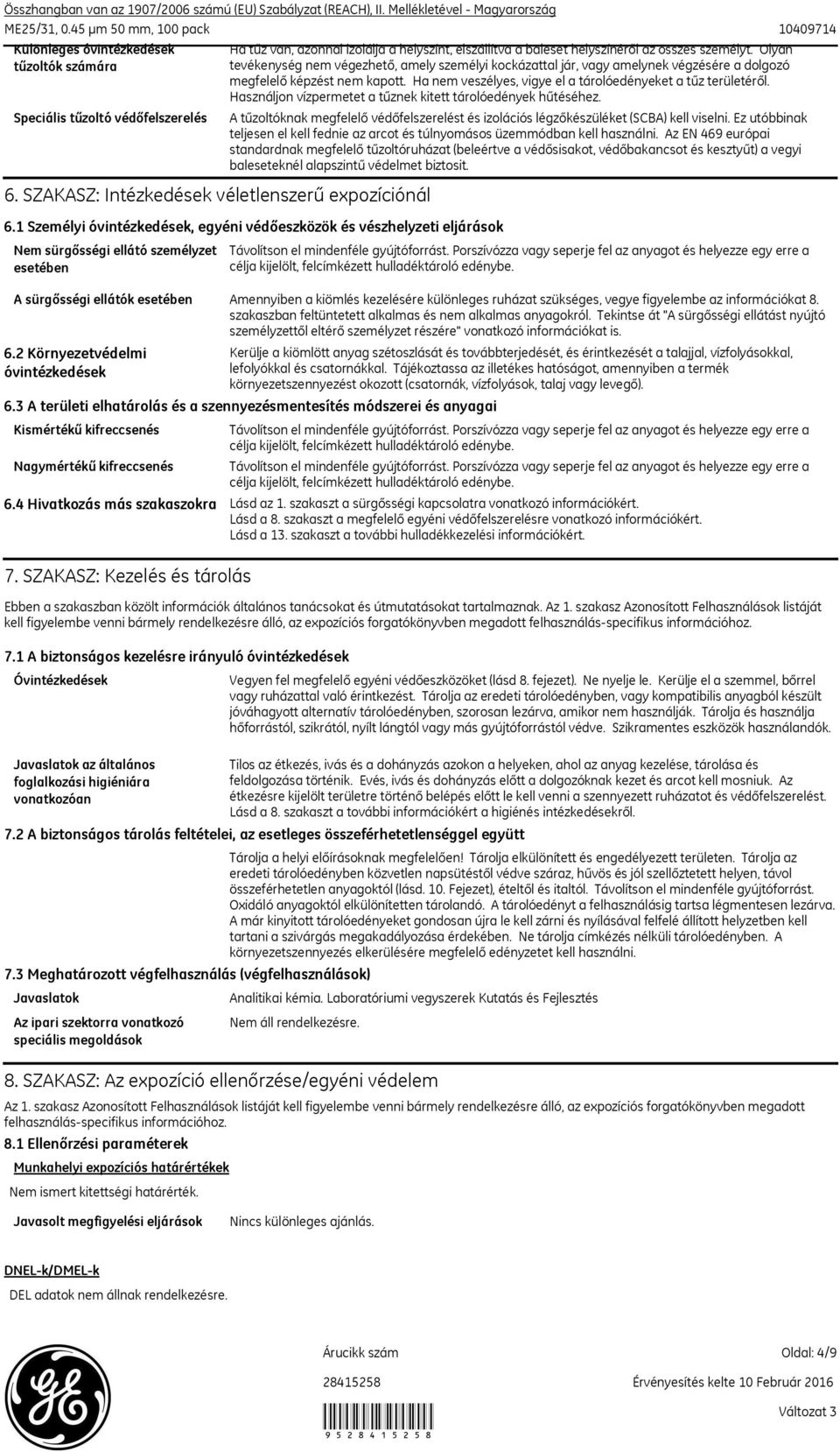 Olyan tevékenység nem végezhető, amely személyi kockázattal jár, vagy amelynek végzésére a dolgozó megfelelő képzést nem kapott. Ha nem veszélyes, vigye el a tárolóedényeket a tűz területéről.