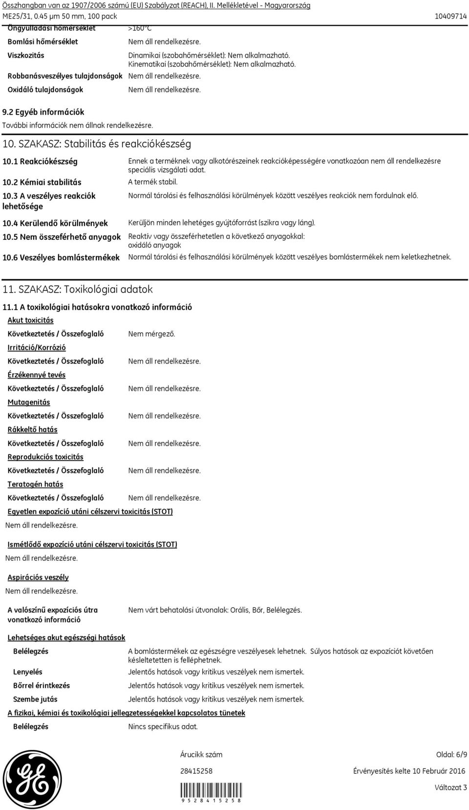 (szobahőmérséklet): 9.2 Egyéb információk További információk nem állnak rendelkezésre. 10. SZAKASZ: Stabilitás és reakciókészség 10.