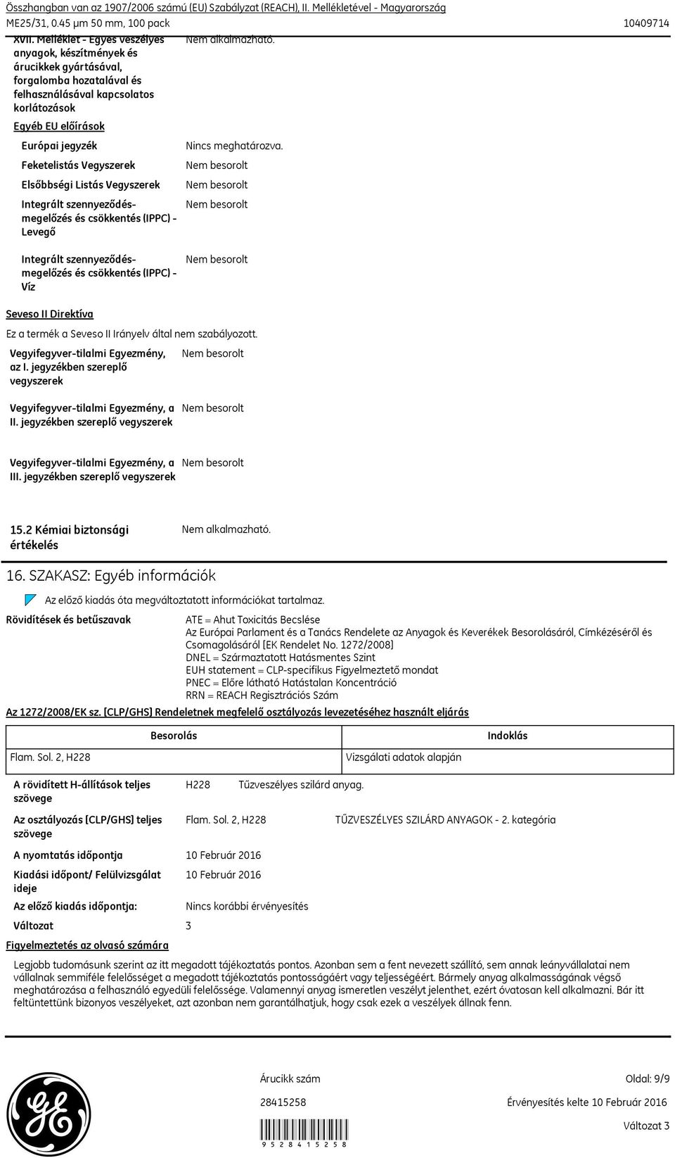 Vegyszerek Elsőbbségi Listás Vegyszerek Integrált szennyeződésmegelőzés és csökkentés (IPPC) Levegő Nincs meghatározva.