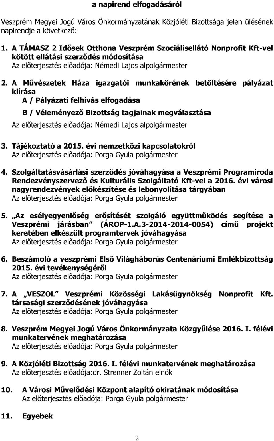 A Művészetek Háza igazgatói munkakörének betöltésére pályázat kiírása A / Pályázati felhívás elfogadása B / Véleményező Bizottság tagjainak megválasztása Az előterjesztés előadója: Némedi Lajos