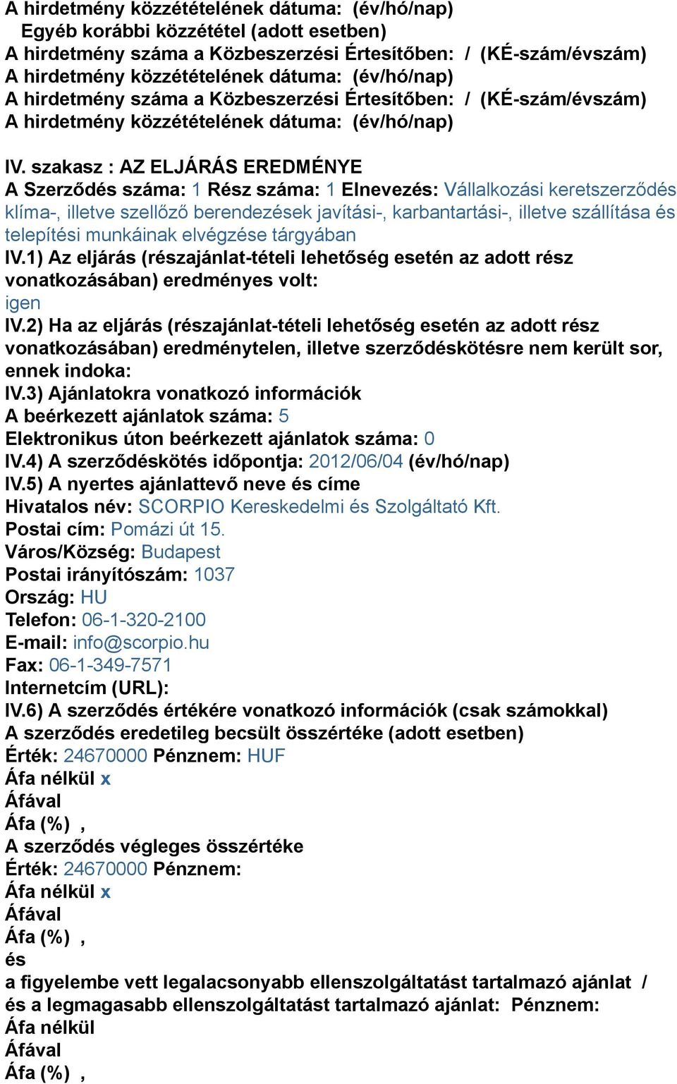 telepítési munkáinak elvégzése tárgyában IV.1) Az eljárás (részajánlat-tételi lehetőség esetén az adott rész vonatkozásában) eredményes volt: igen IV.