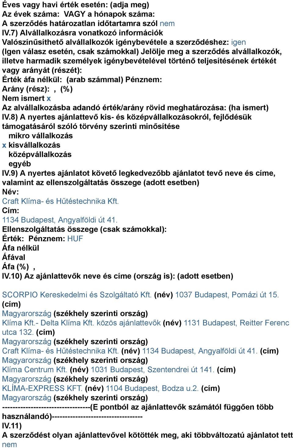 személyek igénybevételével történő teljesítésének értékét vagy arányát (részét): Érték áfa nélkül: (arab számmal) Pénz: Arány (rész):, (%) Nem ismert x Az alvállalkozásba adandó érték/arány rövid