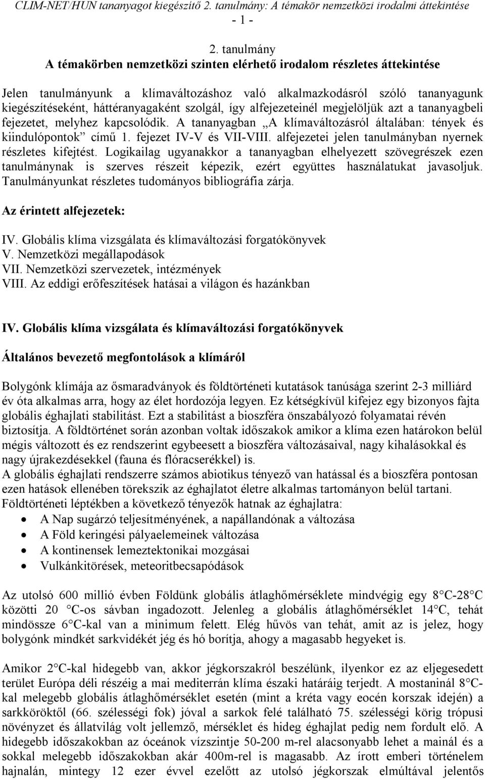 szolgál, így alfejezeteinél megjelöljük azt a tananyagbeli fejezetet, melyhez kapcsolódik. A tananyagban A klímaváltozásról általában: tények és kiindulópontok című 1. fejezet IV-V és VII-VIII.