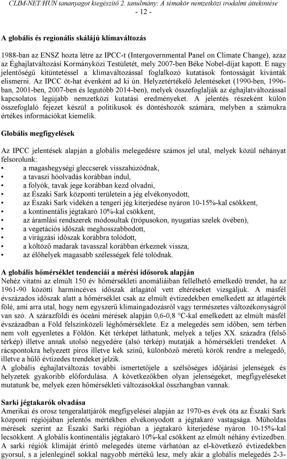 Helyzetértékelő Jelentéseket (1990-ben, 1996- ban, 2001-ben, 2007-ben és legutóbb 2014-ben), melyek összefoglalják az éghajlatváltozással kapcsolatos legújabb nemzetközi kutatási eredményeket.