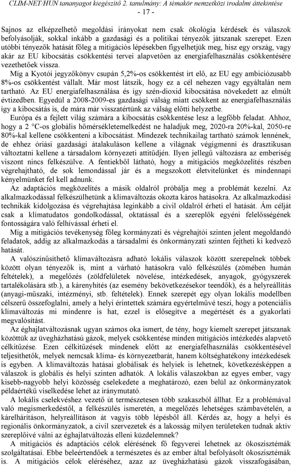 vissza. Míg a Kyotói jegyzőkönyv csupán 5,2%-os csökkentést írt elő, az EU egy ambiciózusabb 8%-os csökkentést vállalt. Már most látszik, hogy ez a cél nehezen vagy egyáltalán nem tartható.