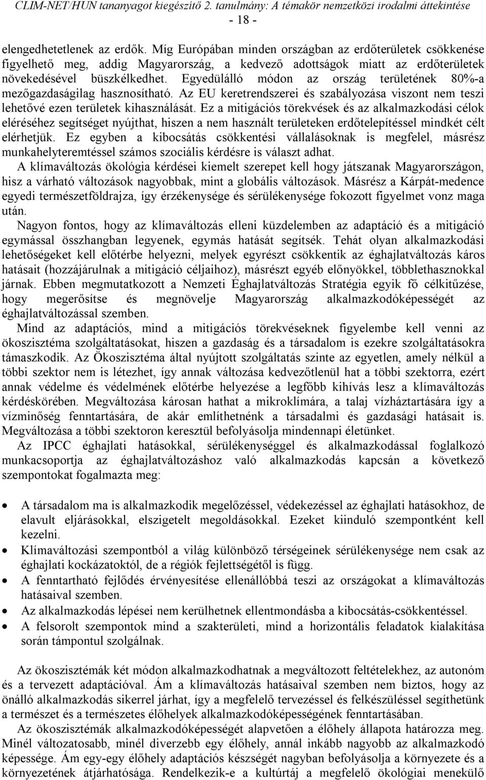 Egyedülálló módon az ország területének 80%-a mezőgazdaságilag hasznosítható. Az EU keretrendszerei és szabályozása viszont nem teszi lehetővé ezen területek kihasználását.