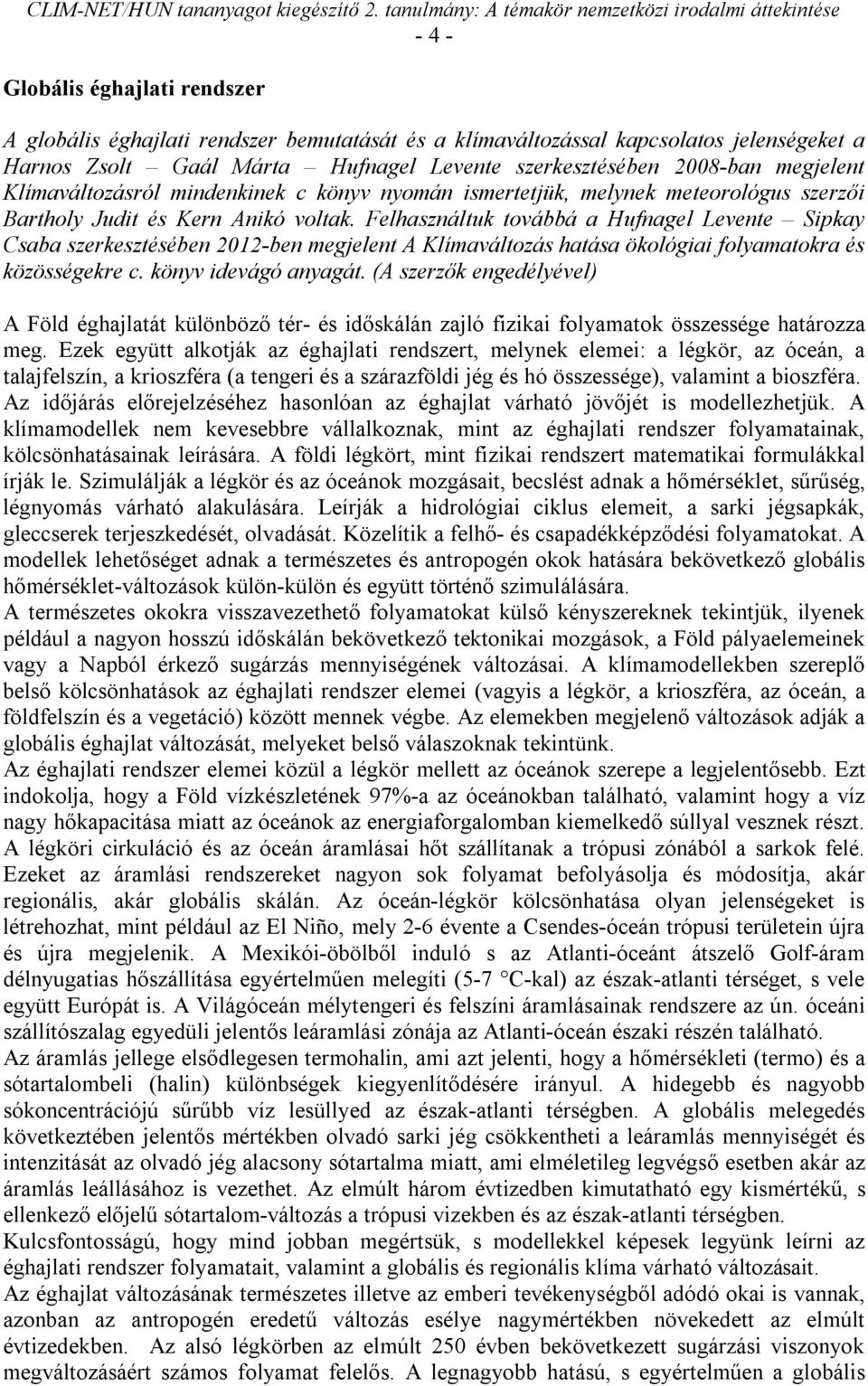 Felhasználtuk továbbá a Hufnagel Levente Sipkay Csaba szerkesztésében 2012-ben megjelent A Klímaváltozás hatása ökológiai folyamatokra és közösségekre c. könyv idevágó anyagát.
