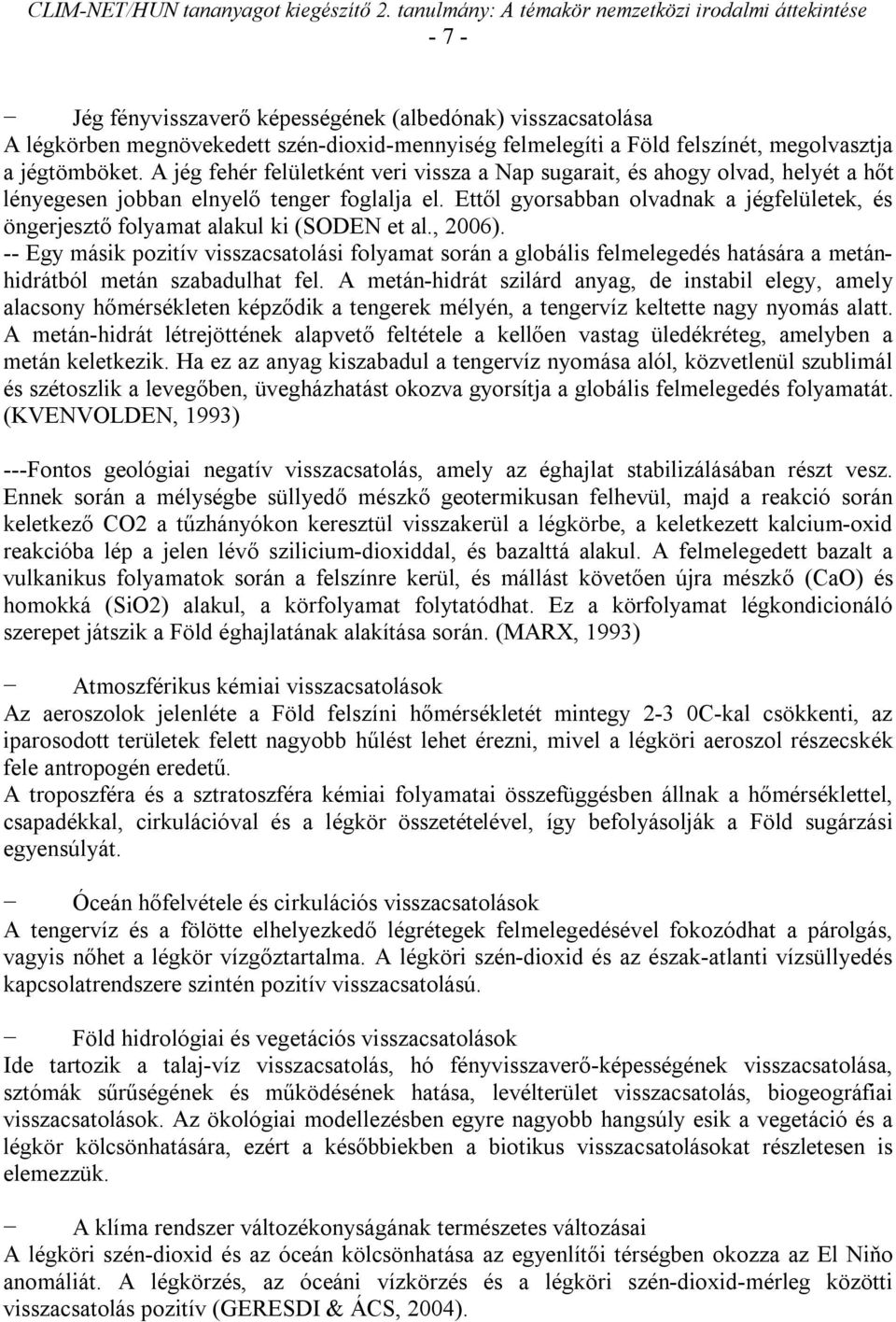Ettől gyorsabban olvadnak a jégfelületek, és öngerjesztő folyamat alakul ki (SODEN et al., 2006).