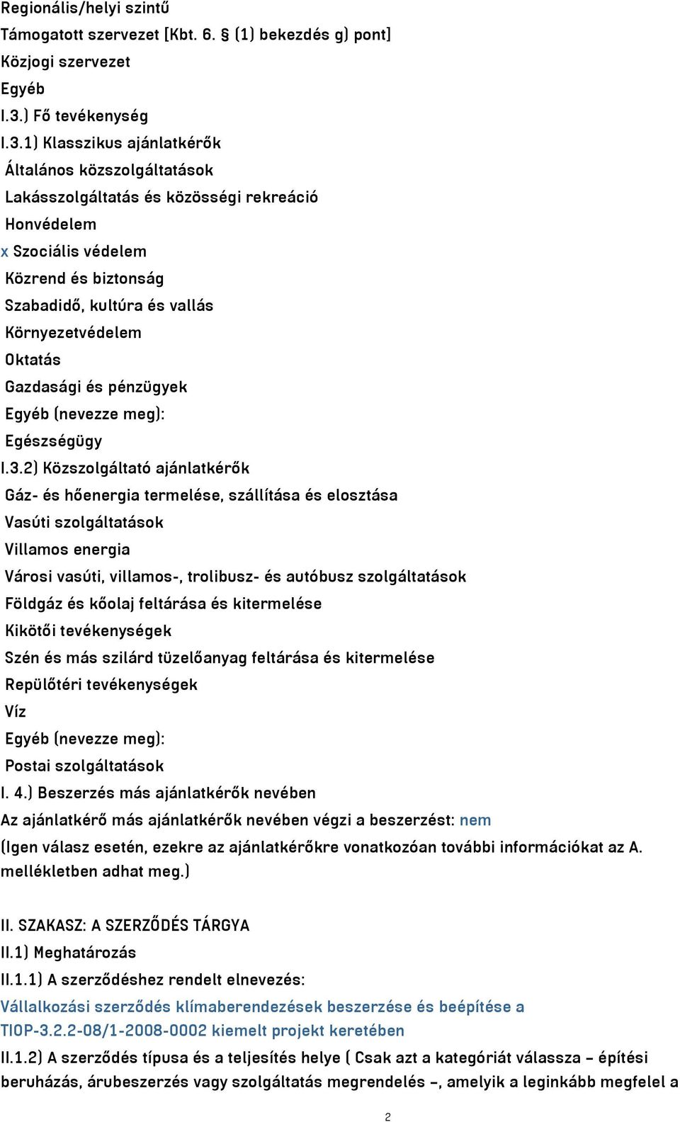 1) Klasszikus ajánlatkérők Általános közszolgáltatások Lakásszolgáltatás és közösségi rekreáció Honvédelem x Szociális védelem Közrend és biztonság Szabadidő, kultúra és vallás Környezetvédelem