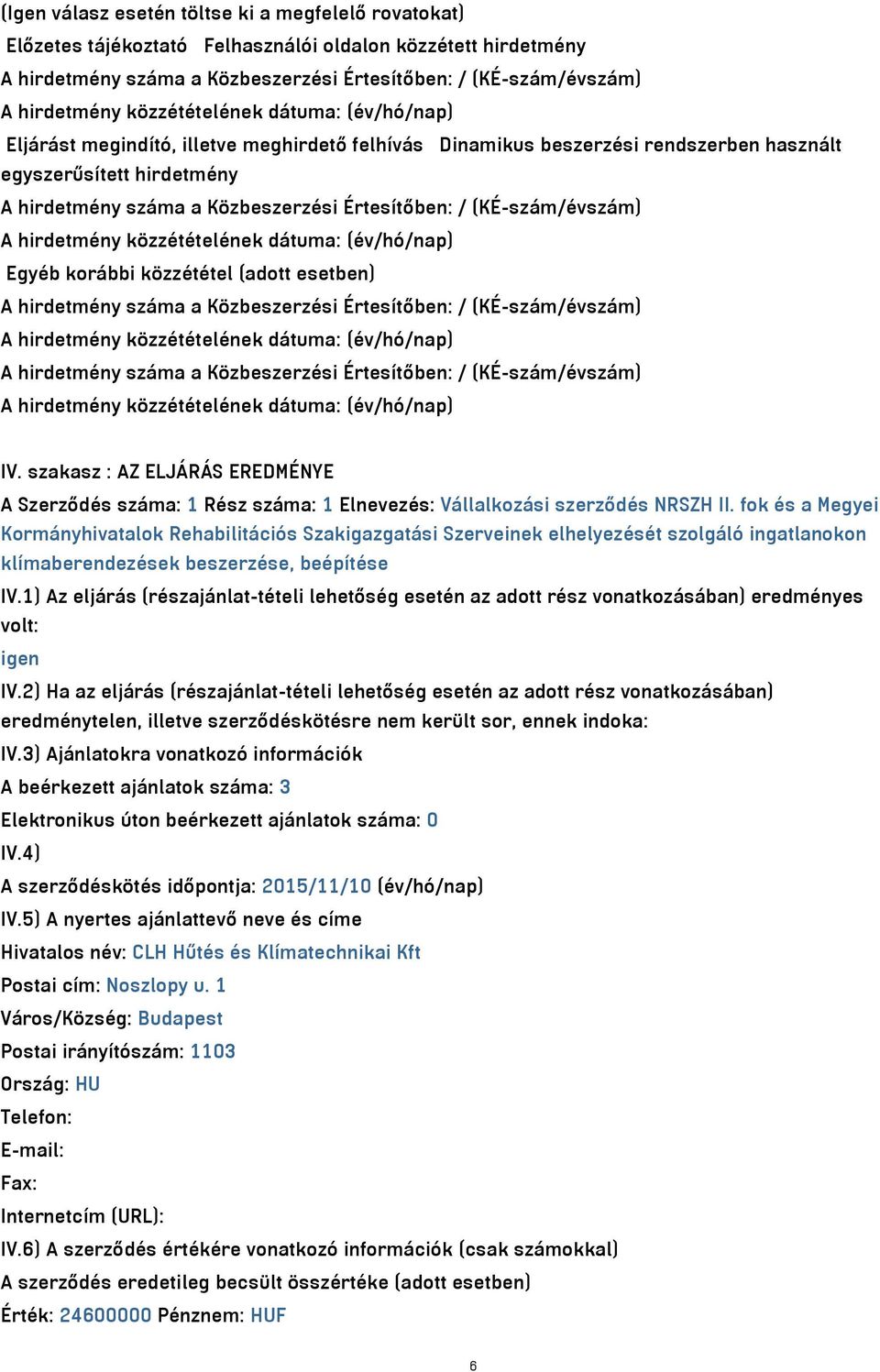 (adott esetben) A hirdetmény száma a Közbeszerzési Értesítőben: / (KÉ-szám/évszám) A hirdetmény száma a Közbeszerzési Értesítőben: / (KÉ-szám/évszám) IV.