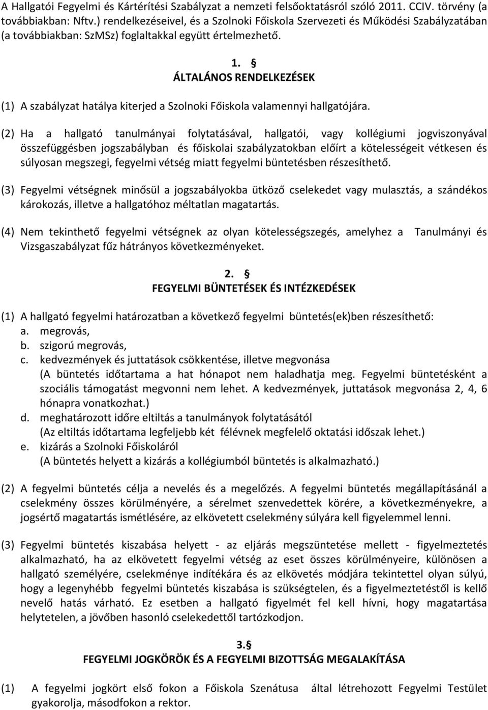 ÁLTALÁNOS RENDELKEZÉSEK (1) A szabályzat hatálya kiterjed a Szolnoki Főiskola valamennyi hallgatójára.