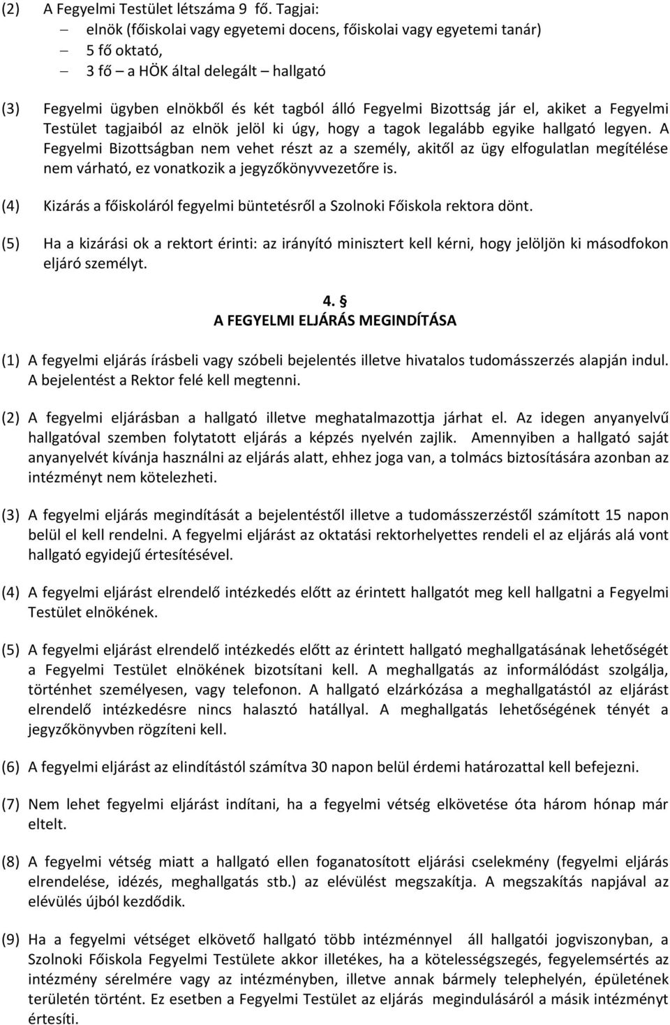 el, akiket a Fegyelmi Testület tagjaiból az elnök jelöl ki úgy, hogy a tagok legalább egyike hallgató legyen.