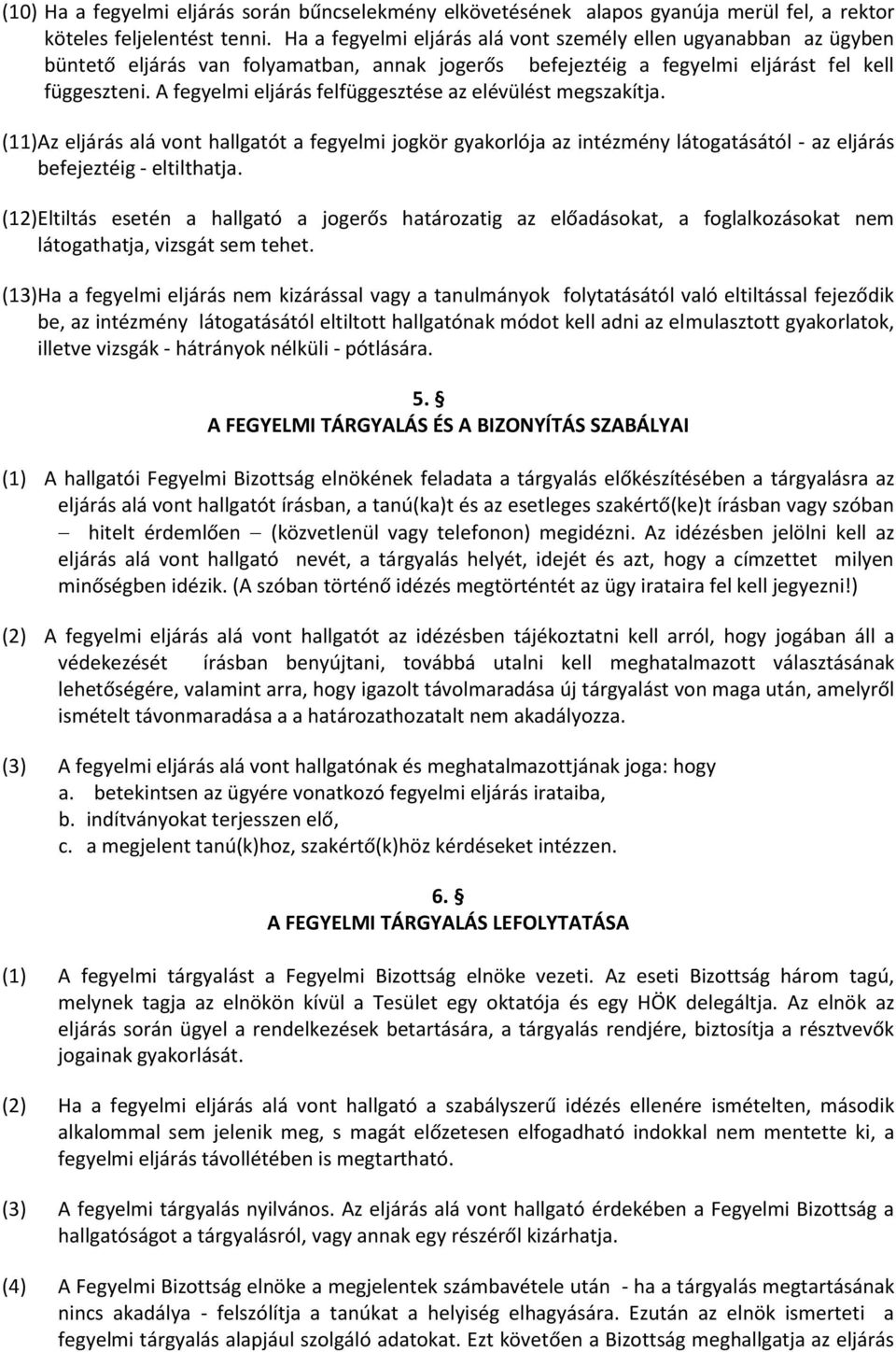 A fegyelmi eljárás felfüggesztése az elévülést megszakítja. (11) Az eljárás alá vont hallgatót a fegyelmi jogkör gyakorlója az intézmény látogatásától - az eljárás befejeztéig - eltilthatja.