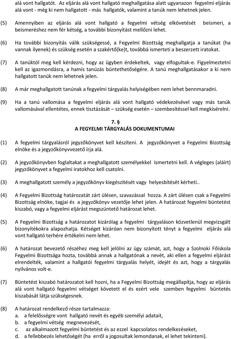 (6) Ha további bizonyítás válik szükségessé, a Fegyelmi Bizottság meghallgatja a tanúkat (ha vannak ilyenek) és szükség esetén a szakértő(ke)t, továbbá ismerteti a beszerzett iratokat.