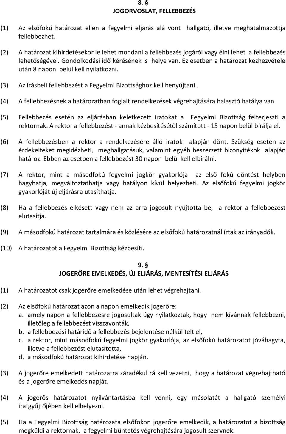 Ez esetben a határozat kézhezvétele után 8 napon belül kell nyilatkozni. (3) Az írásbeli fellebbezést a Fegyelmi Bizottsághoz kell benyújtani.
