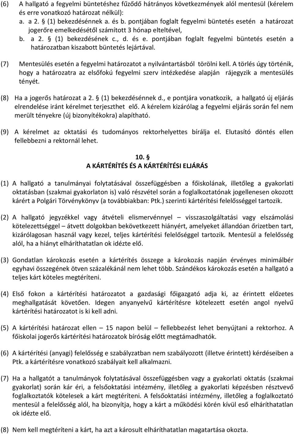 pontjában foglalt fegyelmi büntetés esetén a határozatban kiszabott büntetés lejártával. (7) Mentesülés esetén a fegyelmi határozatot a nyilvántartásból törölni kell.