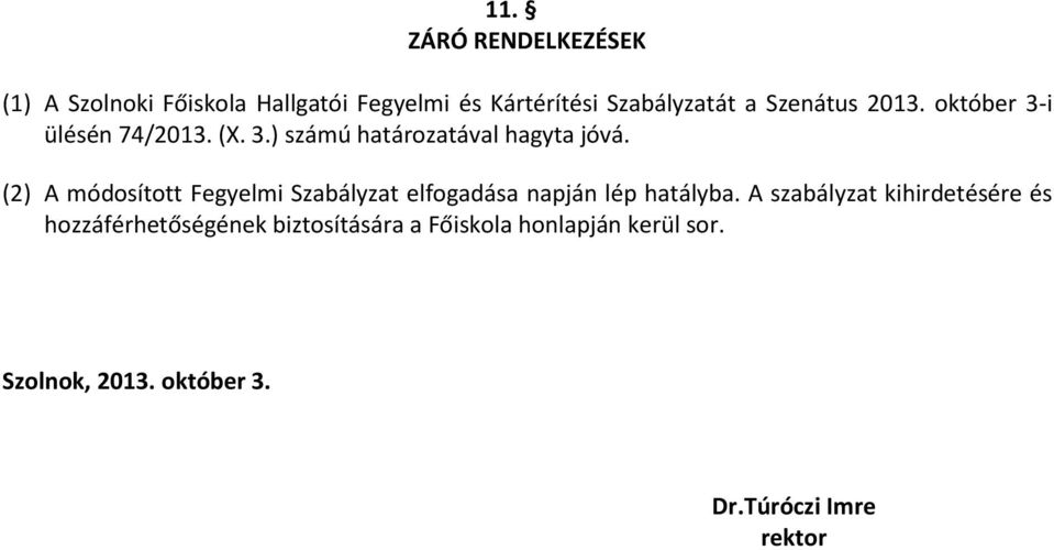 (2) A módosított Fegyelmi Szabályzat elfogadása napján lép hatályba.