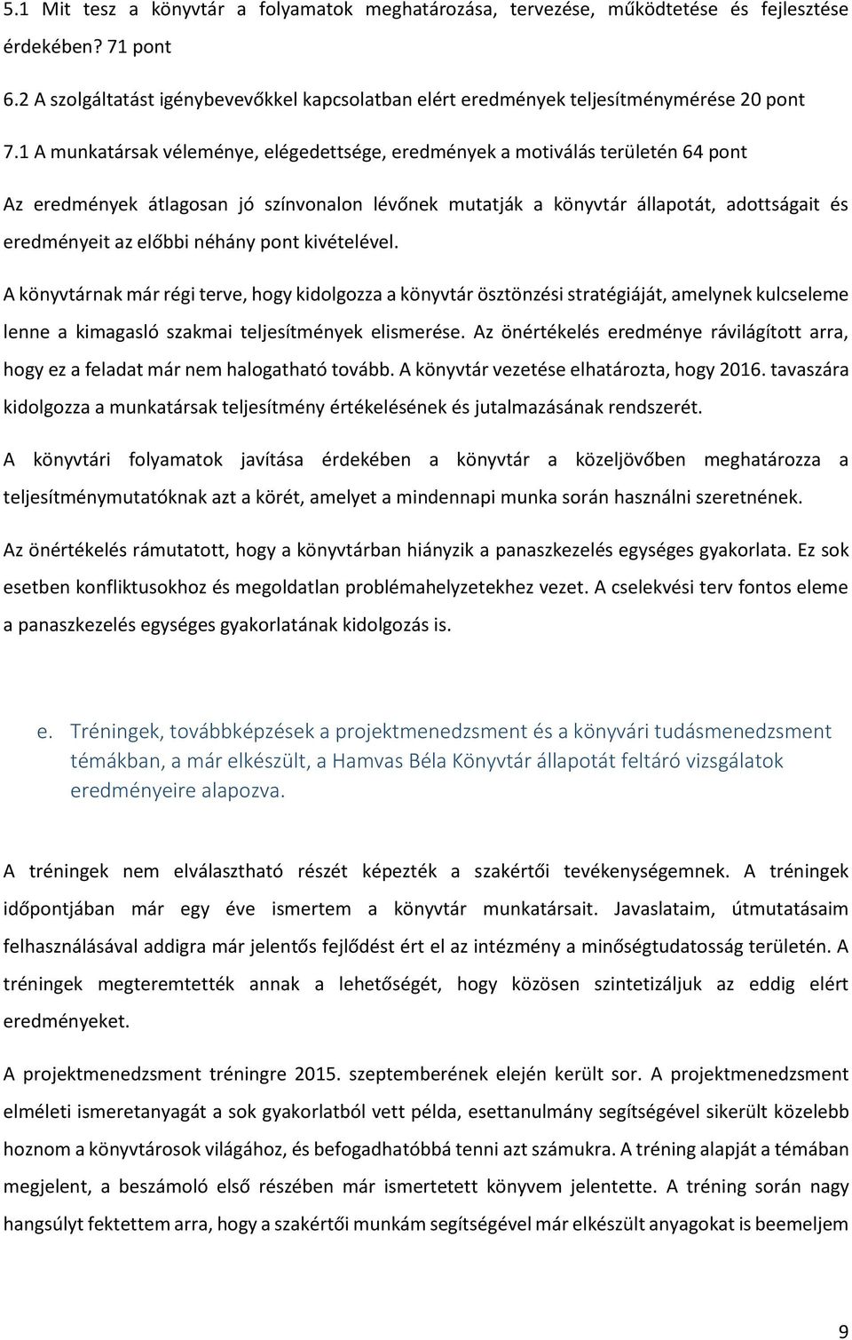 1 A munkatársak véleménye, elégedettsége, eredmények a motiválás területén 64 pont Az eredmények átlagosan jó színvonalon lévőnek mutatják a könyvtár állapotát, adottságait és eredményeit az előbbi