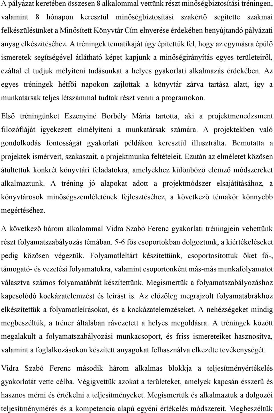 A tréningek tematikáját úgy építettük fel, hogy az egymásra épülő ismeretek segítségével átlátható képet kapjunk a minőségirányítás egyes területeiről, ezáltal el tudjuk mélyíteni tudásunkat a helyes