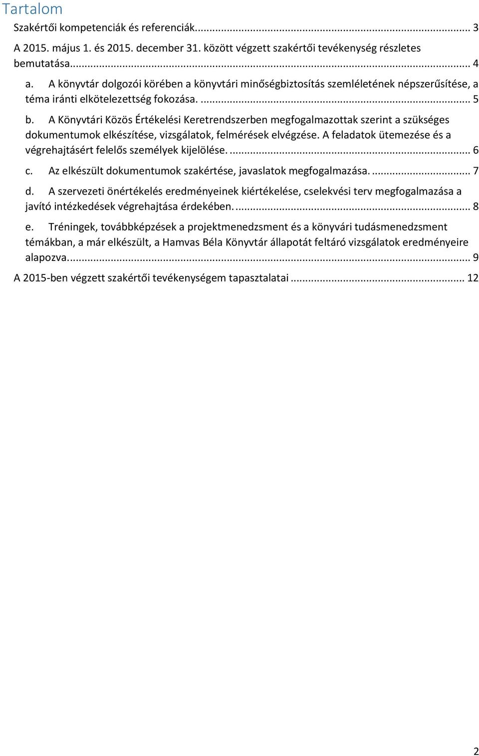 A Könyvtári Közös Értékelési Keretrendszerben megfogalmazottak szerint a szükséges dokumentumok elkészítése, vizsgálatok, felmérések elvégzése.