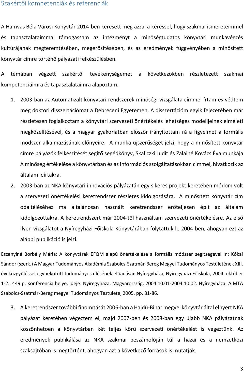 A témában végzett szakértői tevékenységemet a következőkben részletezett szakmai kompetenciáimra és tapasztalataimra alapoztam. 1.