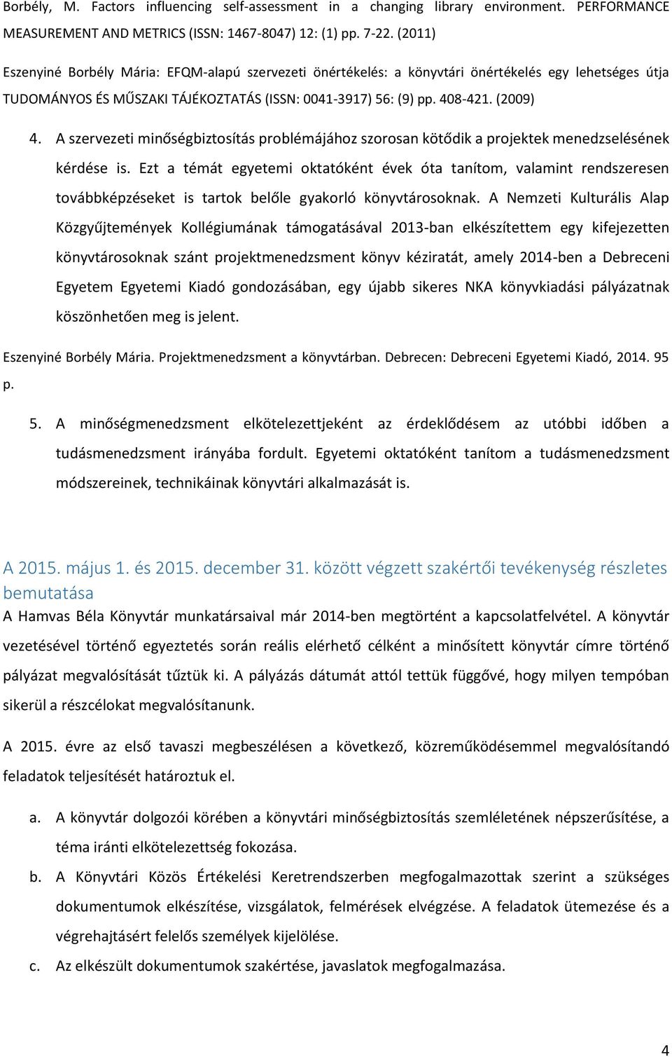 A szervezeti minőségbiztosítás problémájához szorosan kötődik a projektek menedzselésének kérdése is.