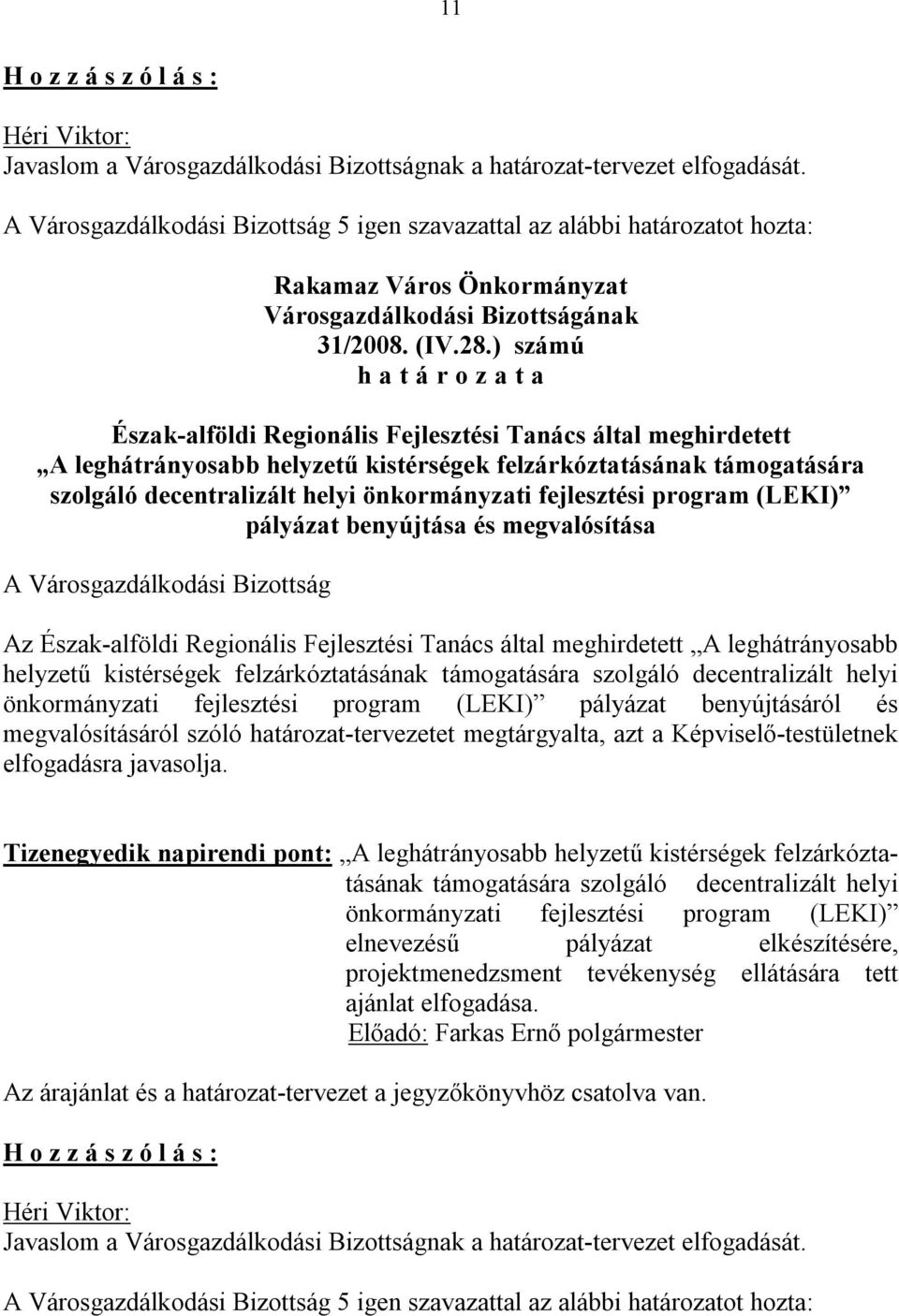 program (LEKI) pályázat benyújtása és megvalósítása Az Észak-alföldi Regionális Fejlesztési Tanács által meghirdetett A leghátrányosabb helyzetű kistérségek felzárkóztatásának támogatására szolgáló